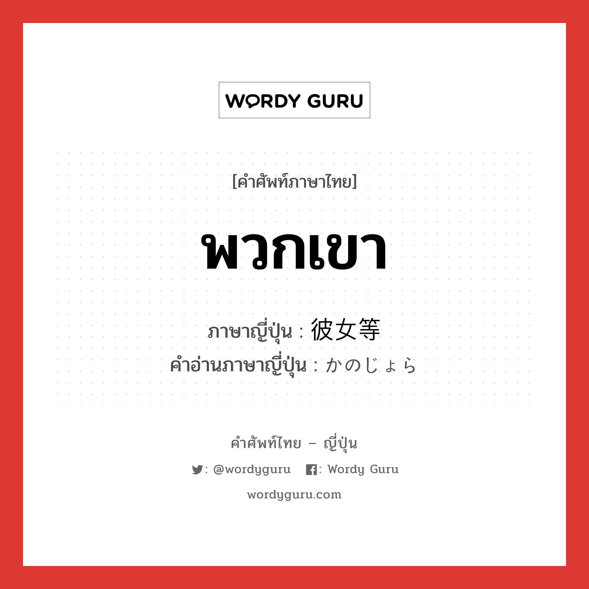 พวกเขา ภาษาญี่ปุ่นคืออะไร, คำศัพท์ภาษาไทย - ญี่ปุ่น พวกเขา ภาษาญี่ปุ่น 彼女等 คำอ่านภาษาญี่ปุ่น かのじょら หมวด pn หมวด pn