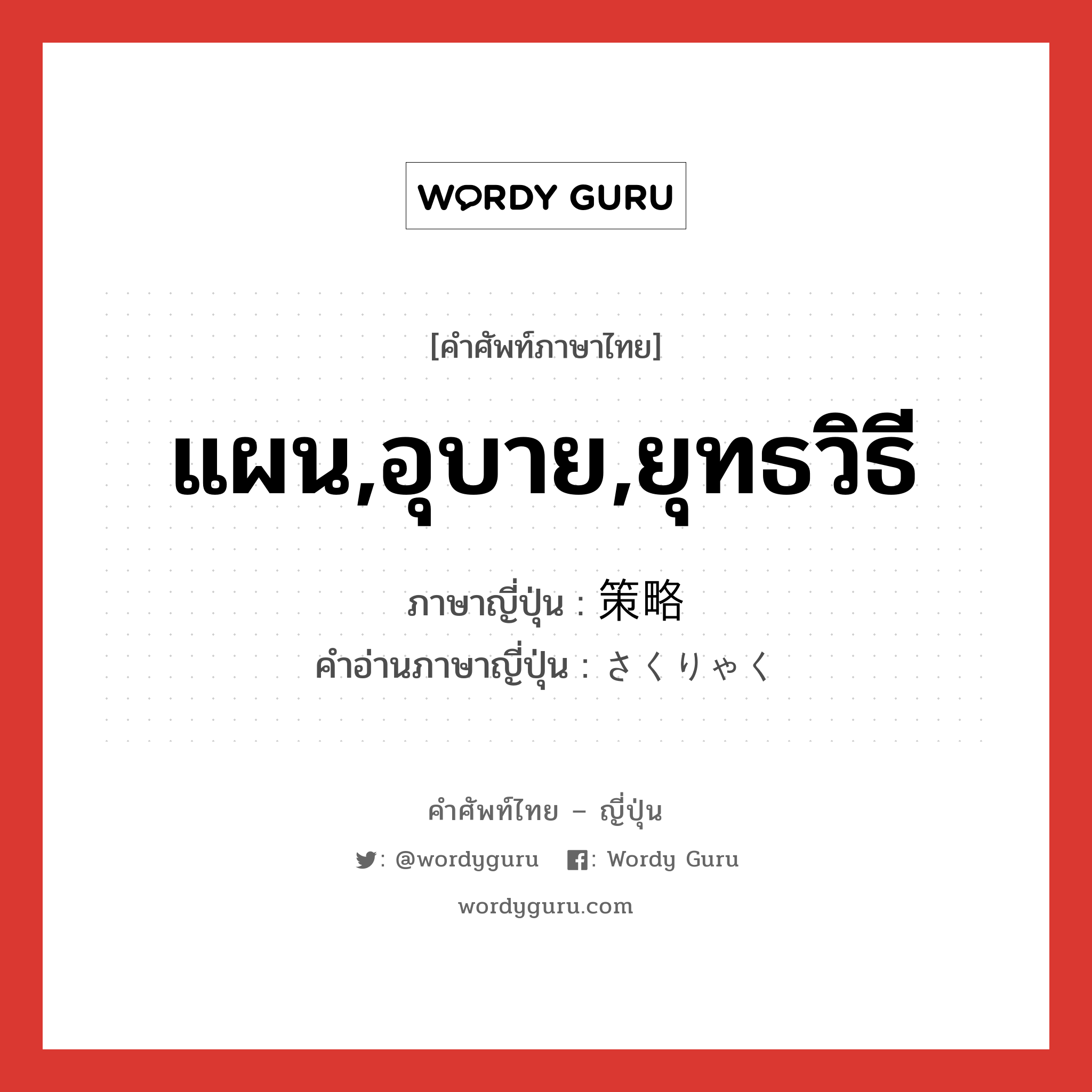 แผน,อุบาย,ยุทธวิธี ภาษาญี่ปุ่นคืออะไร, คำศัพท์ภาษาไทย - ญี่ปุ่น แผน,อุบาย,ยุทธวิธี ภาษาญี่ปุ่น 策略 คำอ่านภาษาญี่ปุ่น さくりゃく หมวด n หมวด n