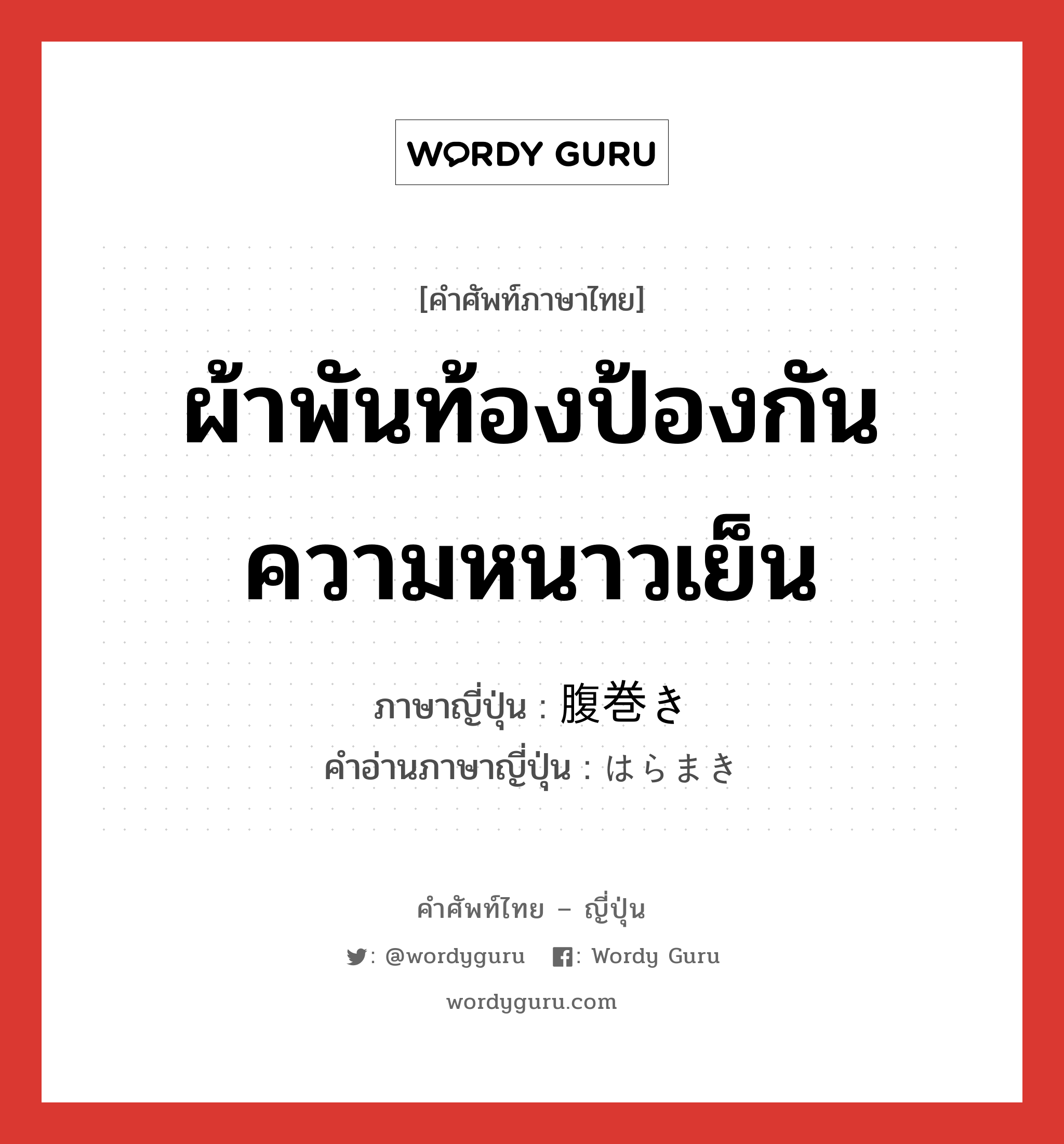 ผ้าพันท้องป้องกันความหนาวเย็น ภาษาญี่ปุ่นคืออะไร, คำศัพท์ภาษาไทย - ญี่ปุ่น ผ้าพันท้องป้องกันความหนาวเย็น ภาษาญี่ปุ่น 腹巻き คำอ่านภาษาญี่ปุ่น はらまき หมวด n หมวด n