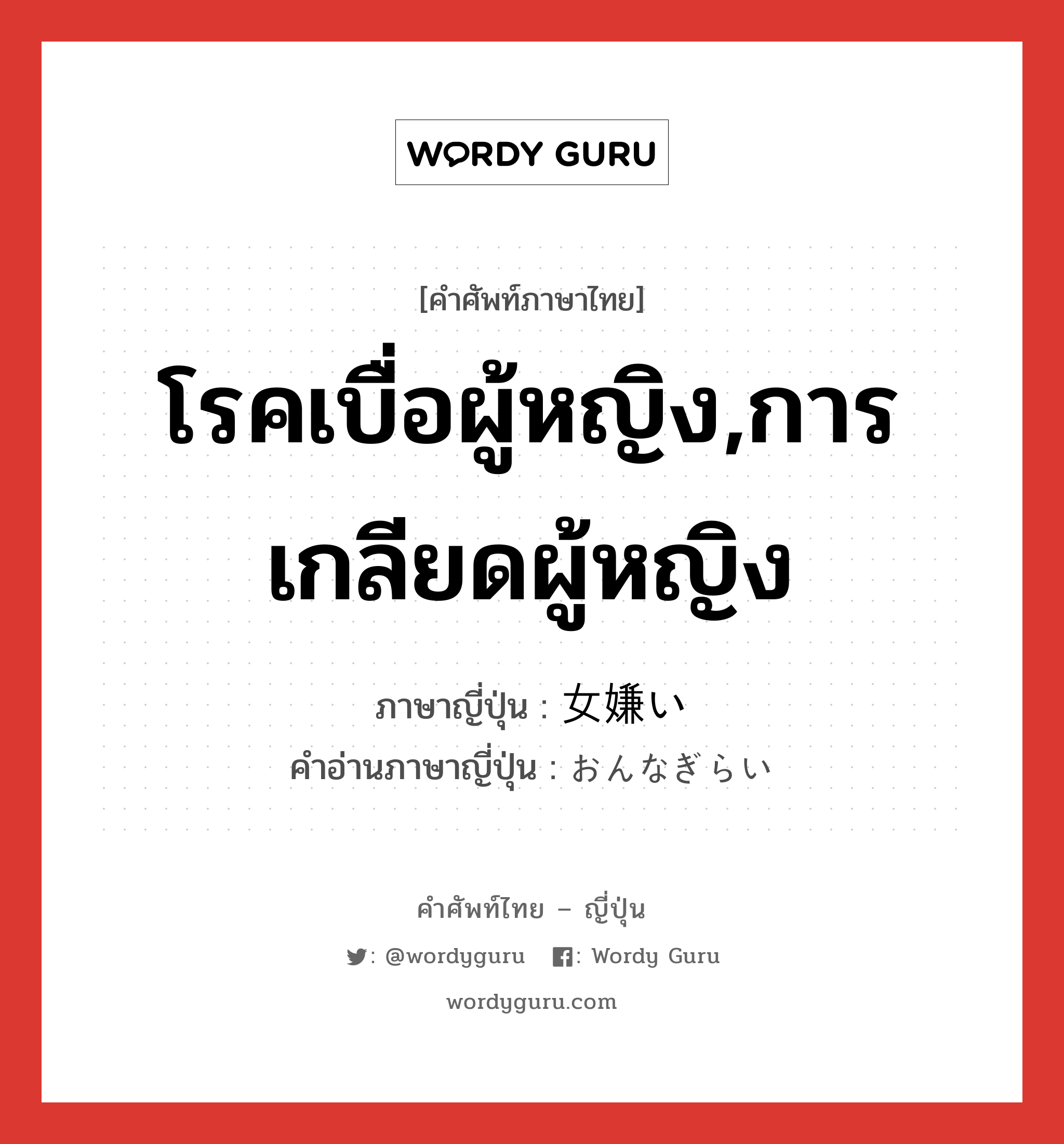 โรคเบื่อผู้หญิง,การเกลียดผู้หญิง ภาษาญี่ปุ่นคืออะไร, คำศัพท์ภาษาไทย - ญี่ปุ่น โรคเบื่อผู้หญิง,การเกลียดผู้หญิง ภาษาญี่ปุ่น 女嫌い คำอ่านภาษาญี่ปุ่น おんなぎらい หมวด n หมวด n