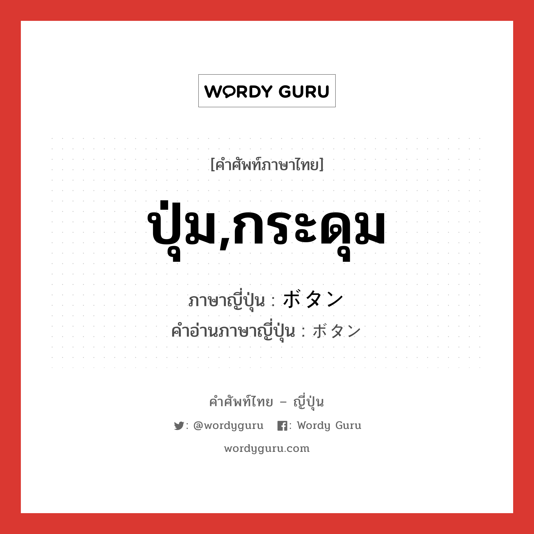 ปุ่ม,กระดุม ภาษาญี่ปุ่นคืออะไร, คำศัพท์ภาษาไทย - ญี่ปุ่น ปุ่ม,กระดุม ภาษาญี่ปุ่น ボタン คำอ่านภาษาญี่ปุ่น ボタン หมวด n หมวด n