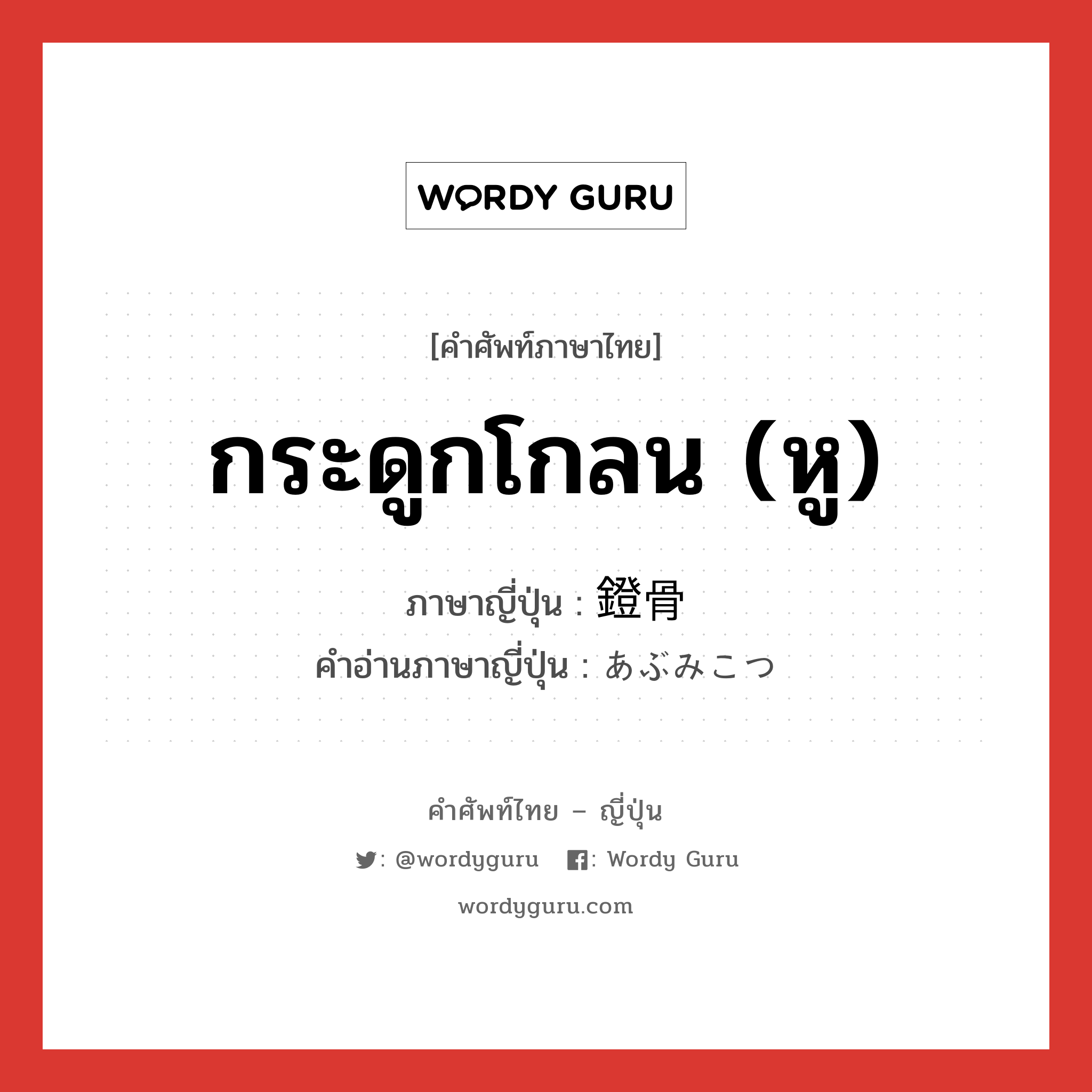 กระดูกโกลน (หู) ภาษาญี่ปุ่นคืออะไร, คำศัพท์ภาษาไทย - ญี่ปุ่น กระดูกโกลน (หู) ภาษาญี่ปุ่น 鐙骨 คำอ่านภาษาญี่ปุ่น あぶみこつ หมวด n หมวด n