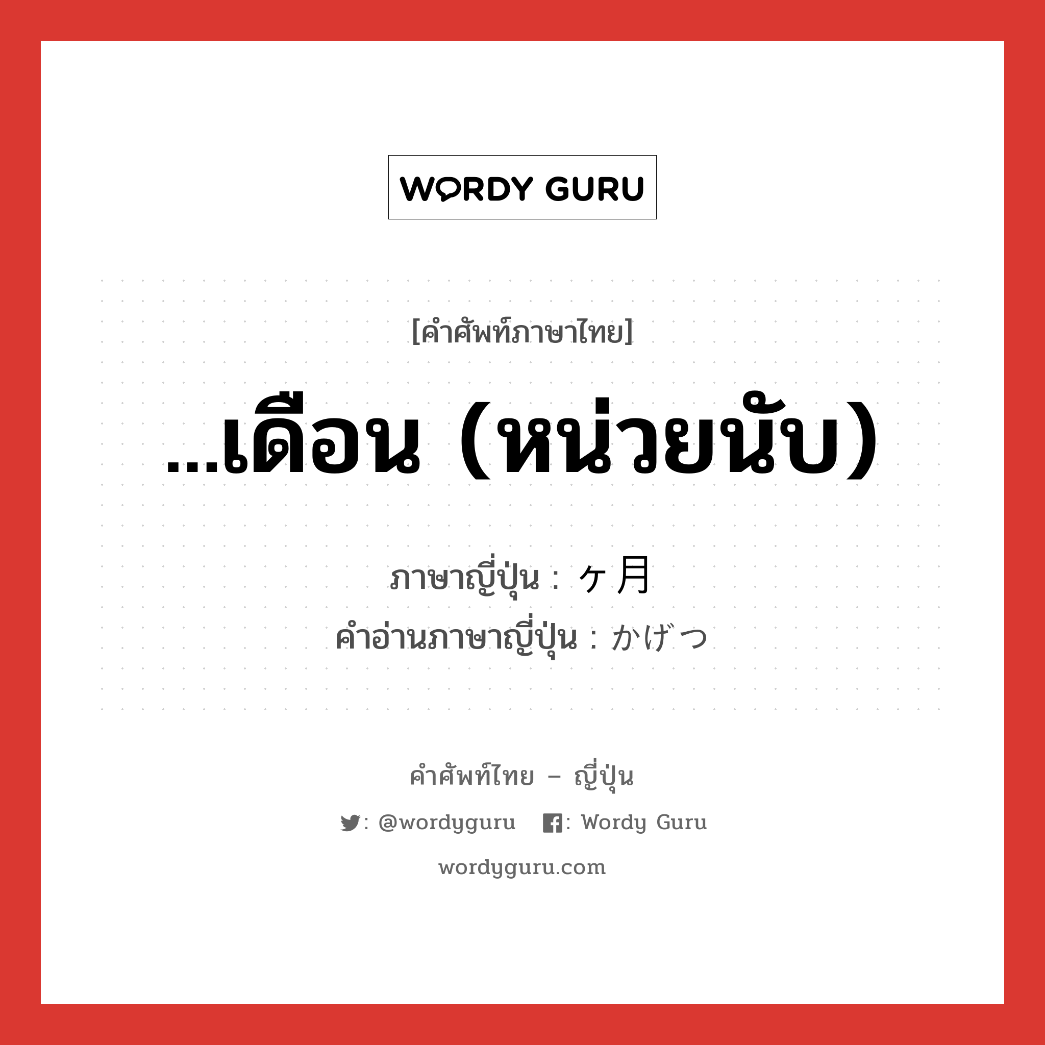 ...เดือน (หน่วยนับ) ภาษาญี่ปุ่นคืออะไร, คำศัพท์ภาษาไทย - ญี่ปุ่น ...เดือน (หน่วยนับ) ภาษาญี่ปุ่น ヶ月 คำอ่านภาษาญี่ปุ่น かげつ หมวด ctr หมวด ctr