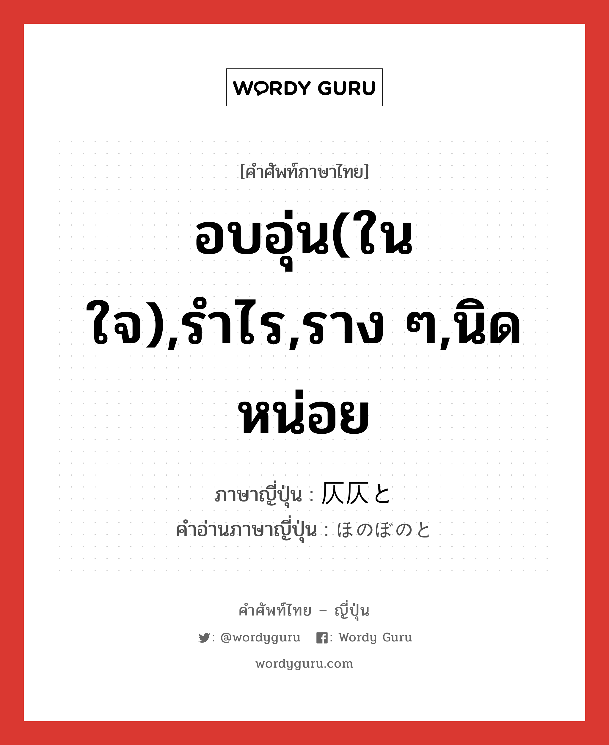 อบอุ่น(ในใจ),รำไร,ราง ๆ,นิดหน่อย ภาษาญี่ปุ่นคืออะไร, คำศัพท์ภาษาไทย - ญี่ปุ่น อบอุ่น(ในใจ),รำไร,ราง ๆ,นิดหน่อย ภาษาญี่ปุ่น 仄仄と คำอ่านภาษาญี่ปุ่น ほのぼのと หมวด adv หมวด adv