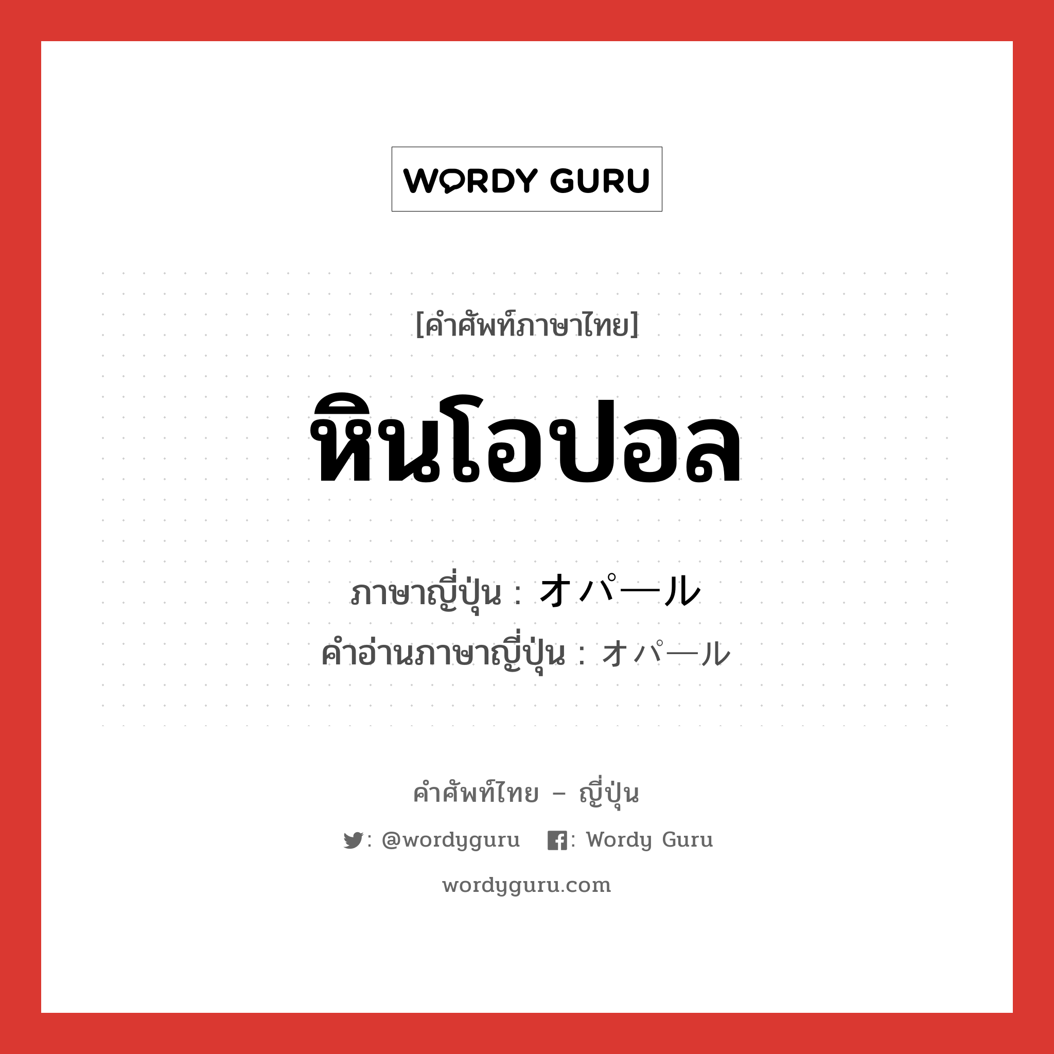 หินโอปอล ภาษาญี่ปุ่นคืออะไร, คำศัพท์ภาษาไทย - ญี่ปุ่น หินโอปอล ภาษาญี่ปุ่น オパール คำอ่านภาษาญี่ปุ่น オパール หมวด n หมวด n