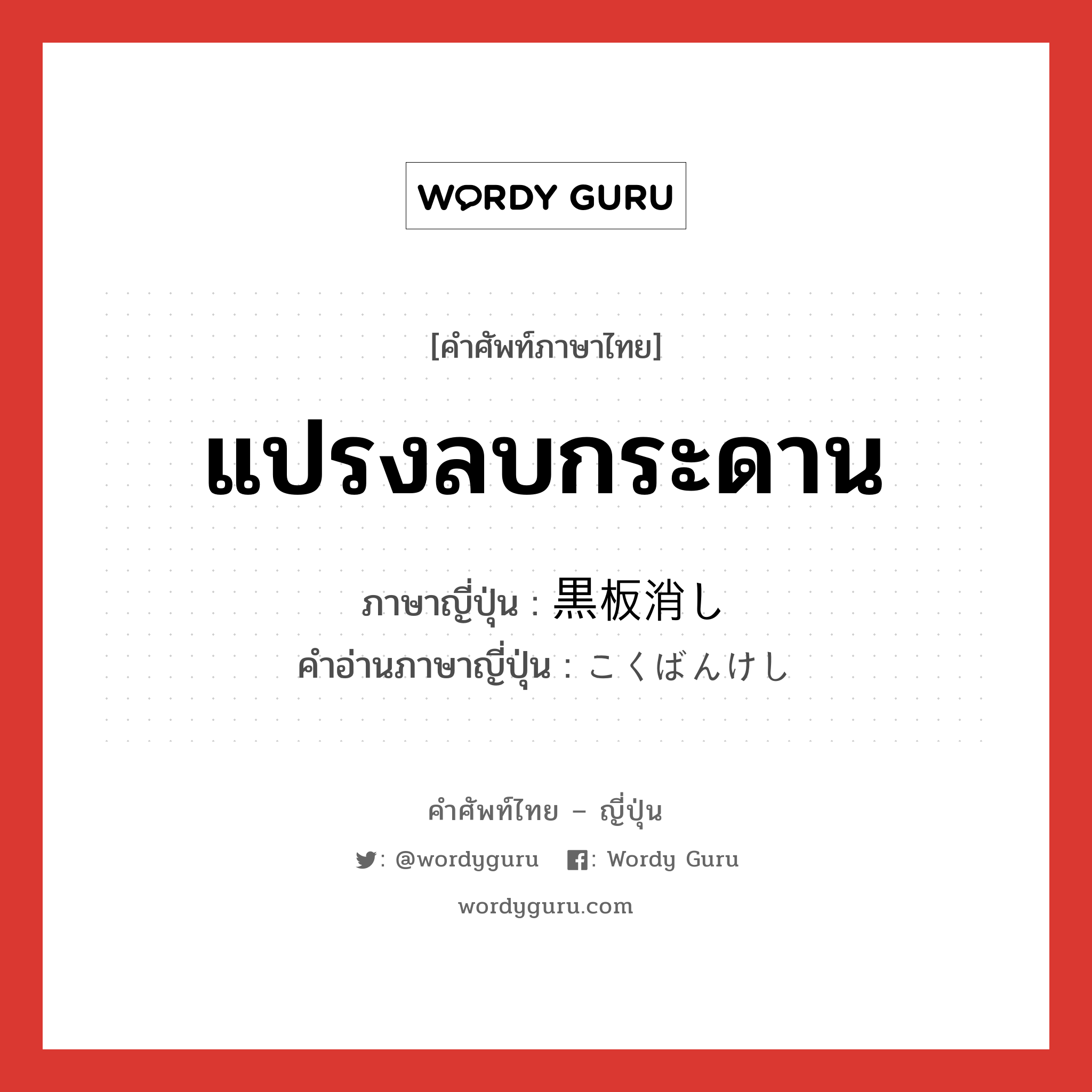 แปรงลบกระดาน ภาษาญี่ปุ่นคืออะไร, คำศัพท์ภาษาไทย - ญี่ปุ่น แปรงลบกระดาน ภาษาญี่ปุ่น 黒板消し คำอ่านภาษาญี่ปุ่น こくばんけし หมวด n หมวด n