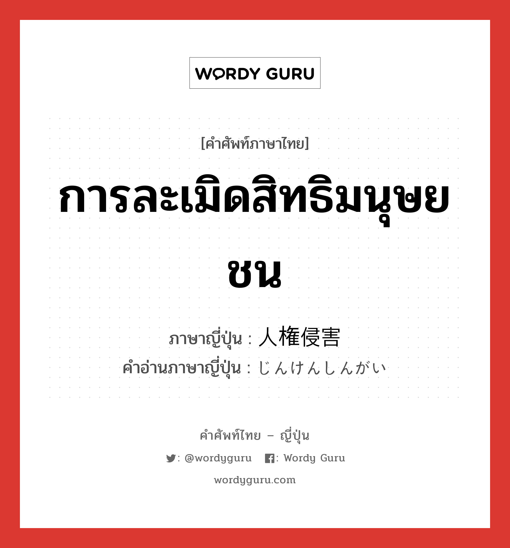 การละเมิดสิทธิมนุษยชน ภาษาญี่ปุ่นคืออะไร, คำศัพท์ภาษาไทย - ญี่ปุ่น การละเมิดสิทธิมนุษยชน ภาษาญี่ปุ่น 人権侵害 คำอ่านภาษาญี่ปุ่น じんけんしんがい หมวด n หมวด n