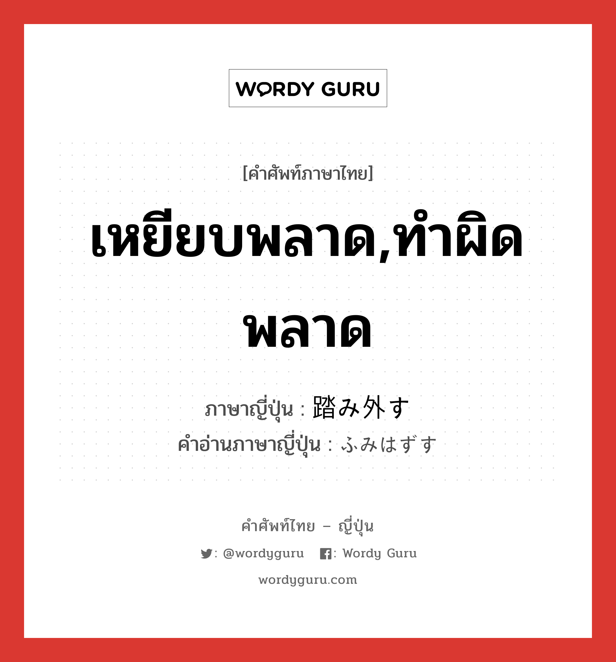 เหยียบพลาด,ทำผิดพลาด ภาษาญี่ปุ่นคืออะไร, คำศัพท์ภาษาไทย - ญี่ปุ่น เหยียบพลาด,ทำผิดพลาด ภาษาญี่ปุ่น 踏み外す คำอ่านภาษาญี่ปุ่น ふみはずす หมวด v5s หมวด v5s