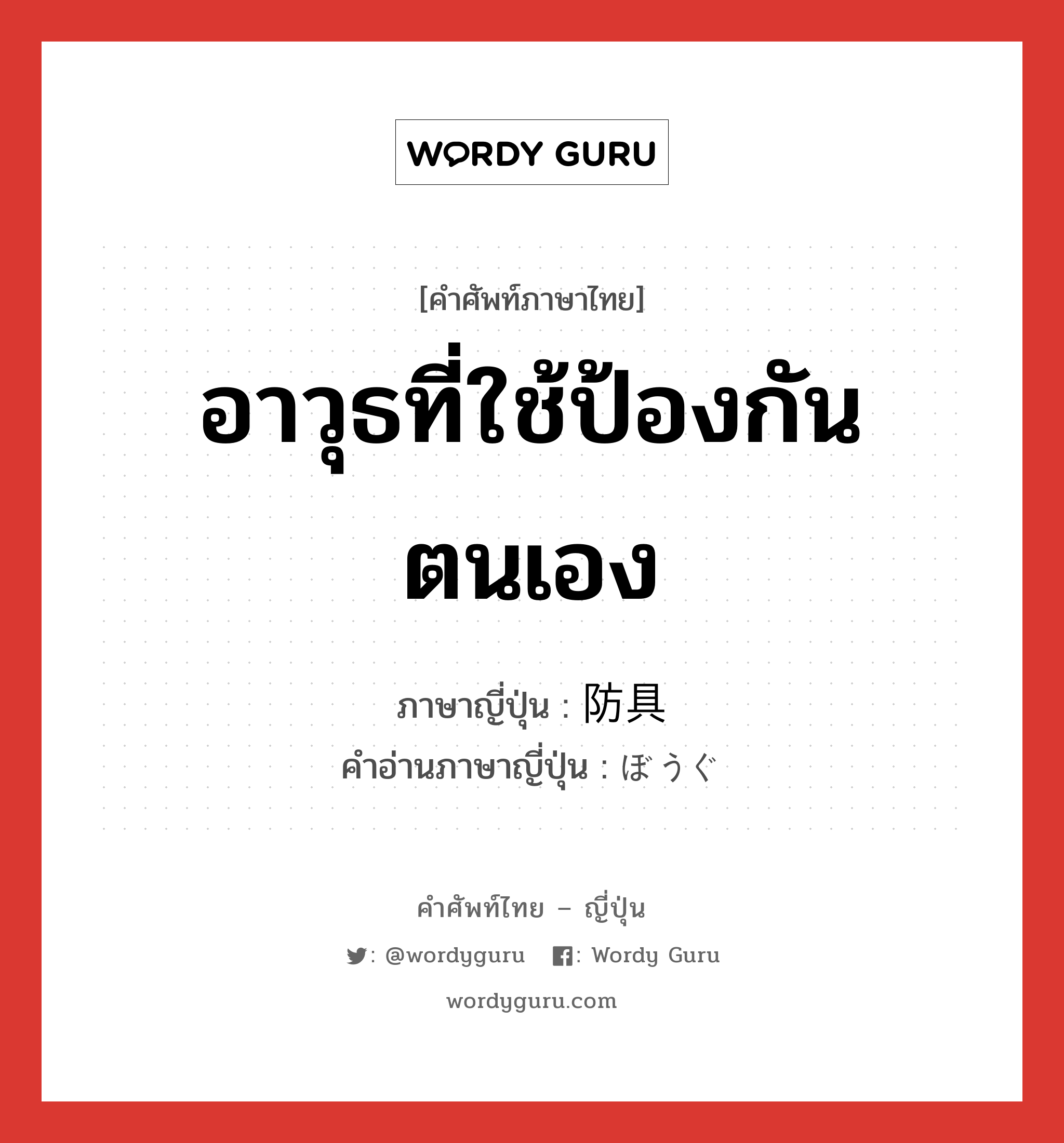 อาวุธที่ใช้ป้องกันตนเอง ภาษาญี่ปุ่นคืออะไร, คำศัพท์ภาษาไทย - ญี่ปุ่น อาวุธที่ใช้ป้องกันตนเอง ภาษาญี่ปุ่น 防具 คำอ่านภาษาญี่ปุ่น ぼうぐ หมวด n หมวด n