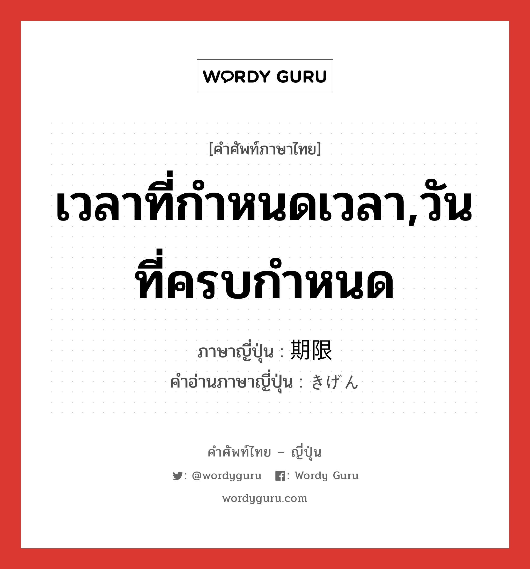 เวลาที่กำหนดเวลา,วันที่ครบกำหนด ภาษาญี่ปุ่นคืออะไร, คำศัพท์ภาษาไทย - ญี่ปุ่น เวลาที่กำหนดเวลา,วันที่ครบกำหนด ภาษาญี่ปุ่น 期限 คำอ่านภาษาญี่ปุ่น きげん หมวด n หมวด n