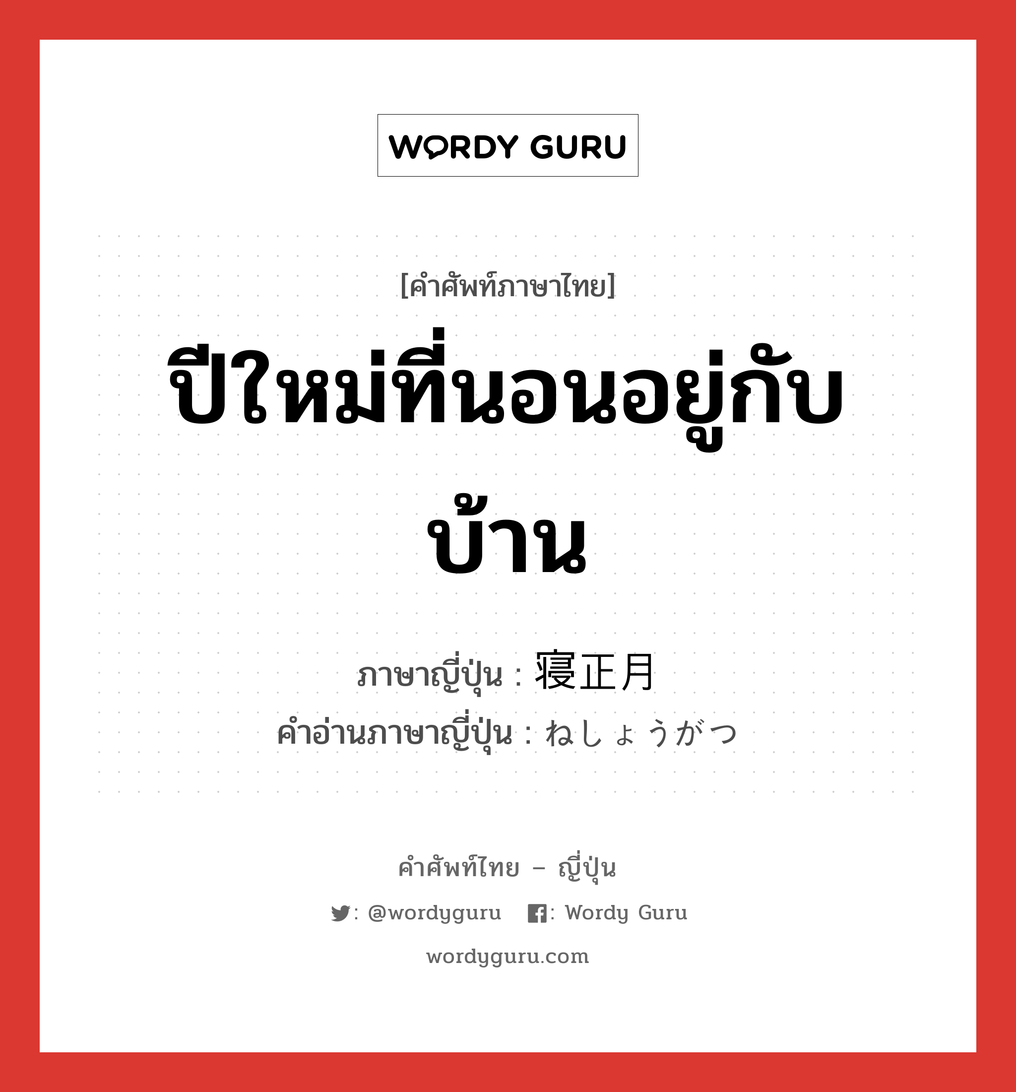 ปีใหม่ที่นอนอยู่กับบ้าน ภาษาญี่ปุ่นคืออะไร, คำศัพท์ภาษาไทย - ญี่ปุ่น ปีใหม่ที่นอนอยู่กับบ้าน ภาษาญี่ปุ่น 寝正月 คำอ่านภาษาญี่ปุ่น ねしょうがつ หมวด n หมวด n