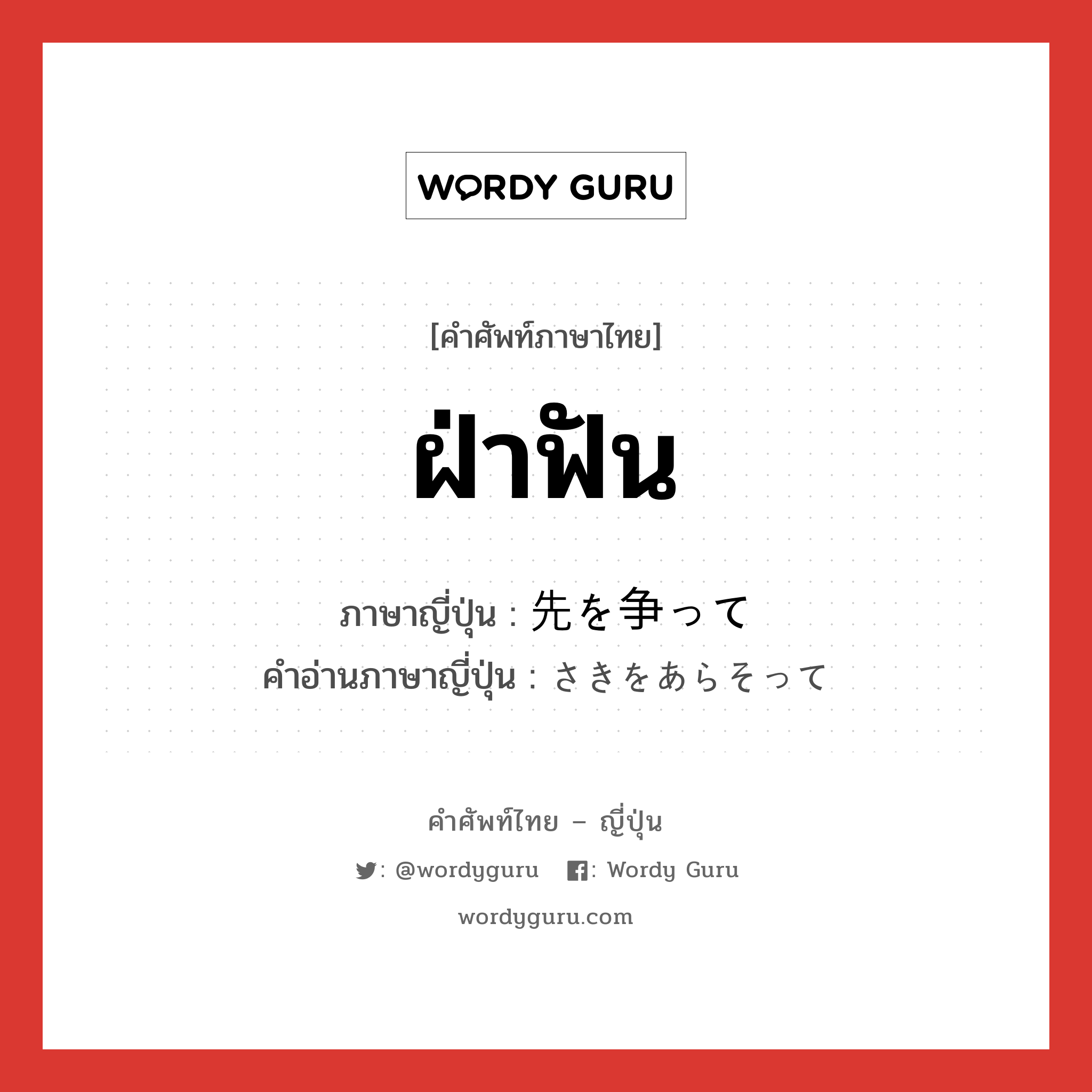 ฝ่าฟัน ภาษาญี่ปุ่นคืออะไร, คำศัพท์ภาษาไทย - ญี่ปุ่น ฝ่าฟัน ภาษาญี่ปุ่น 先を争って คำอ่านภาษาญี่ปุ่น さきをあらそって หมวด exp หมวด exp