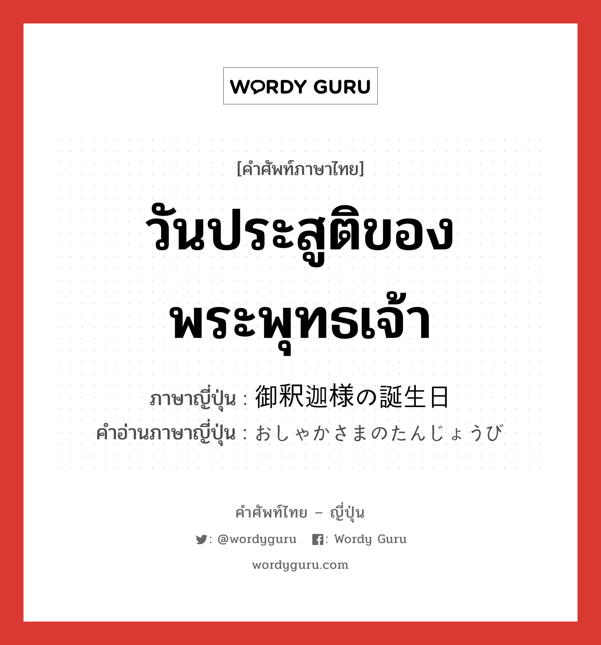 วันประสูติของพระพุทธเจ้า ภาษาญี่ปุ่นคืออะไร, คำศัพท์ภาษาไทย - ญี่ปุ่น วันประสูติของพระพุทธเจ้า ภาษาญี่ปุ่น 御釈迦様の誕生日 คำอ่านภาษาญี่ปุ่น おしゃかさまのたんじょうび หมวด exp หมวด exp