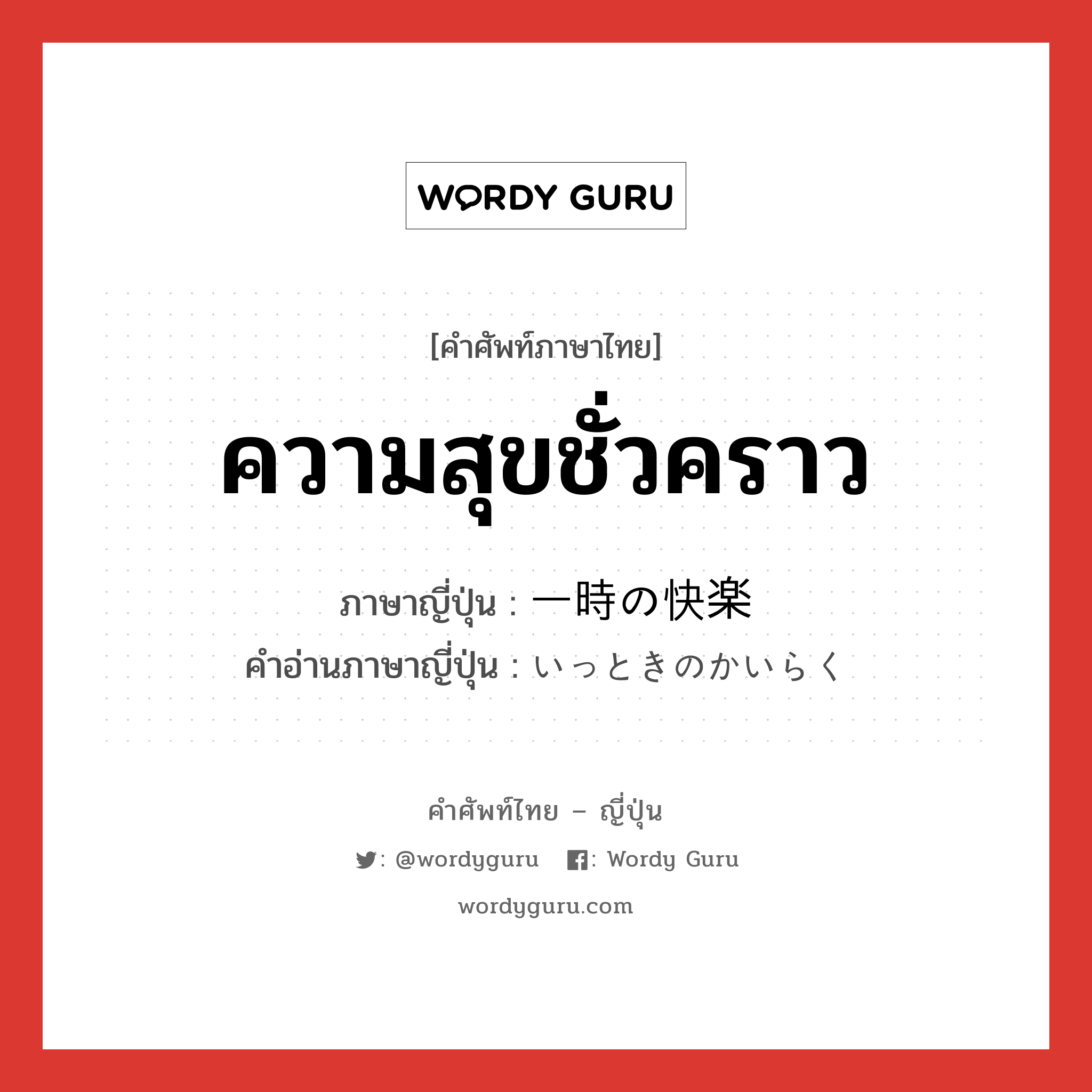 ความสุขชั่วคราว ภาษาญี่ปุ่นคืออะไร, คำศัพท์ภาษาไทย - ญี่ปุ่น ความสุขชั่วคราว ภาษาญี่ปุ่น 一時の快楽 คำอ่านภาษาญี่ปุ่น いっときのかいらく หมวด n หมวด n