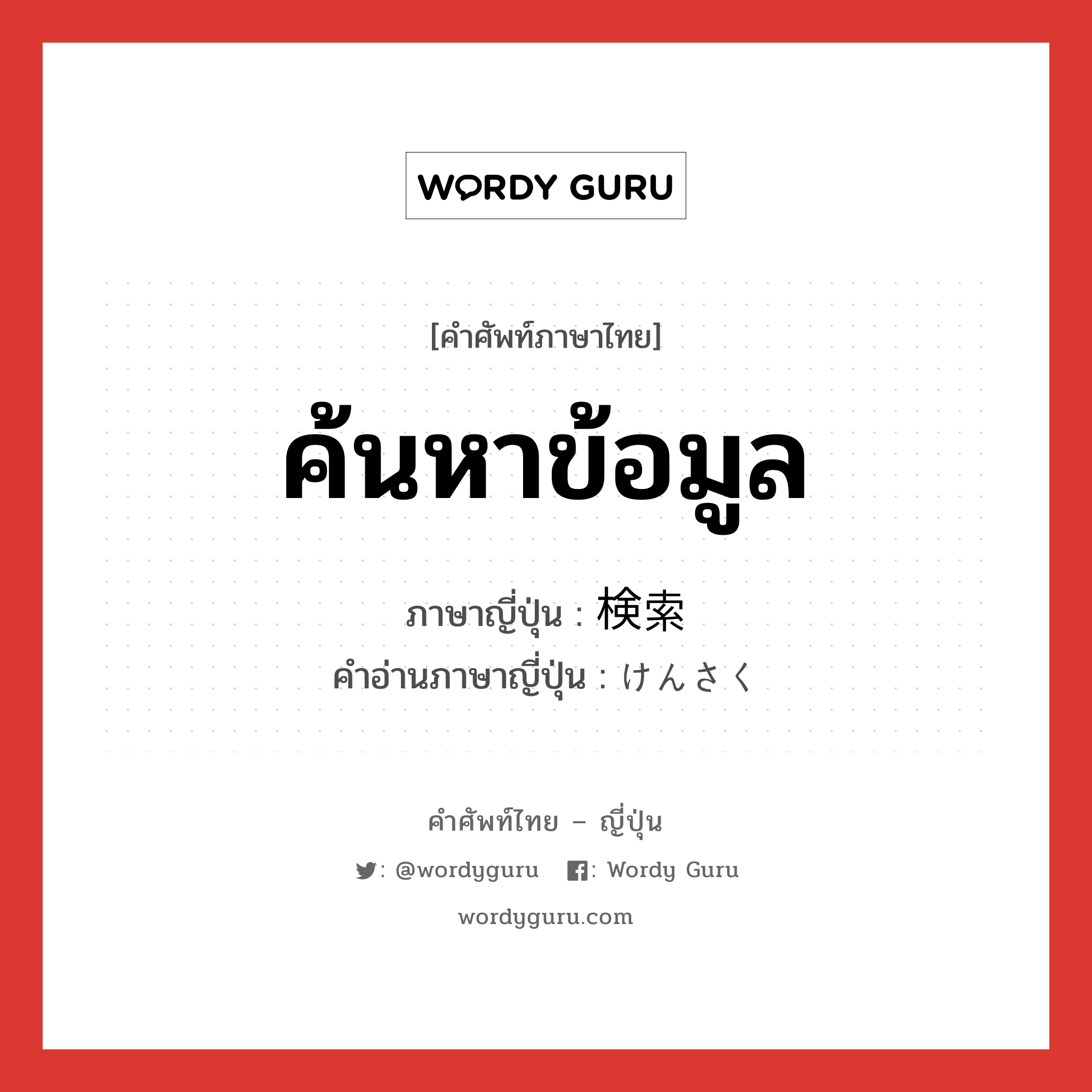 ค้นหาข้อมูล ภาษาญี่ปุ่นคืออะไร, คำศัพท์ภาษาไทย - ญี่ปุ่น ค้นหาข้อมูล ภาษาญี่ปุ่น 検索 คำอ่านภาษาญี่ปุ่น けんさく หมวด n หมวด n