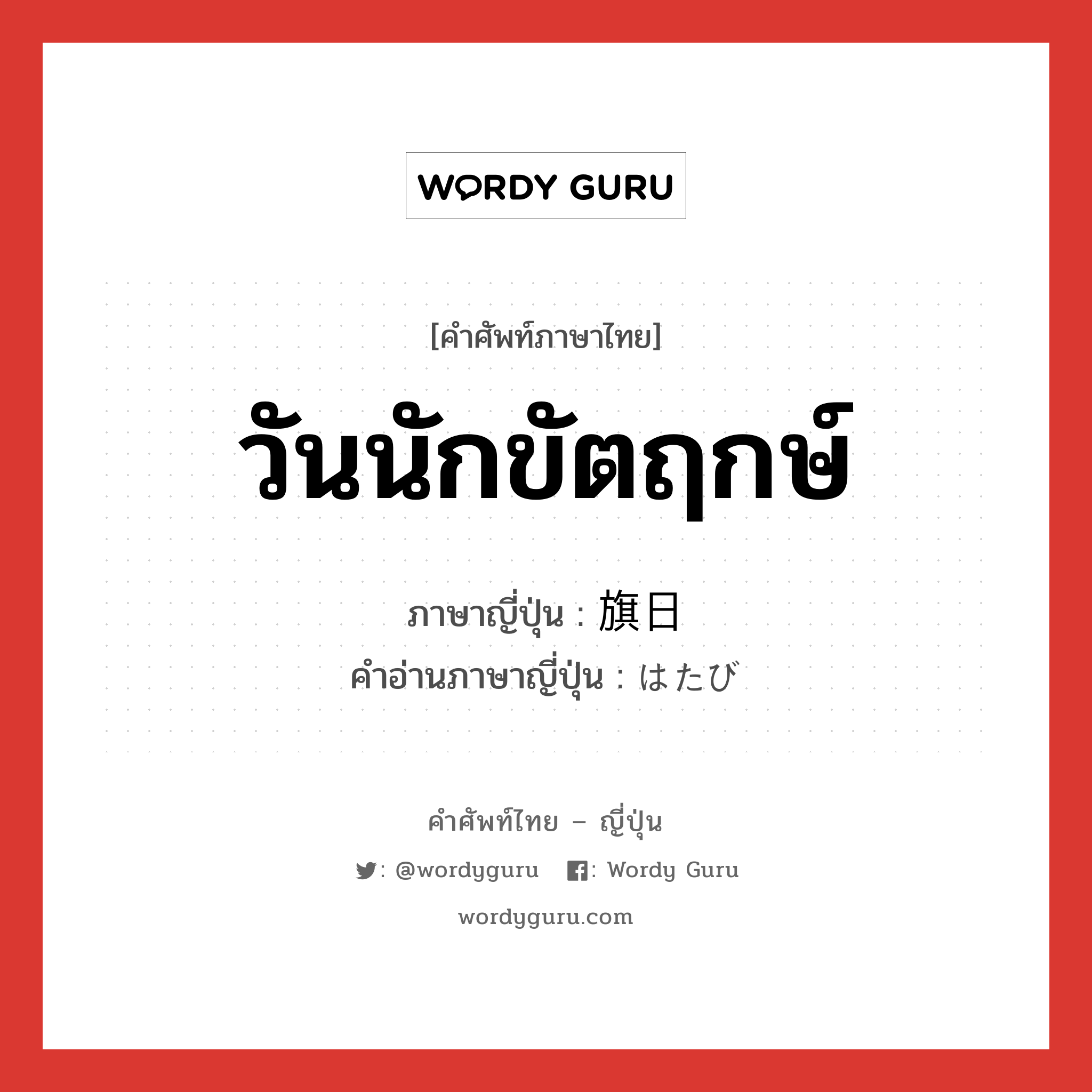 วันนักขัตฤกษ์ ภาษาญี่ปุ่นคืออะไร, คำศัพท์ภาษาไทย - ญี่ปุ่น วันนักขัตฤกษ์ ภาษาญี่ปุ่น 旗日 คำอ่านภาษาญี่ปุ่น はたび หมวด n หมวด n