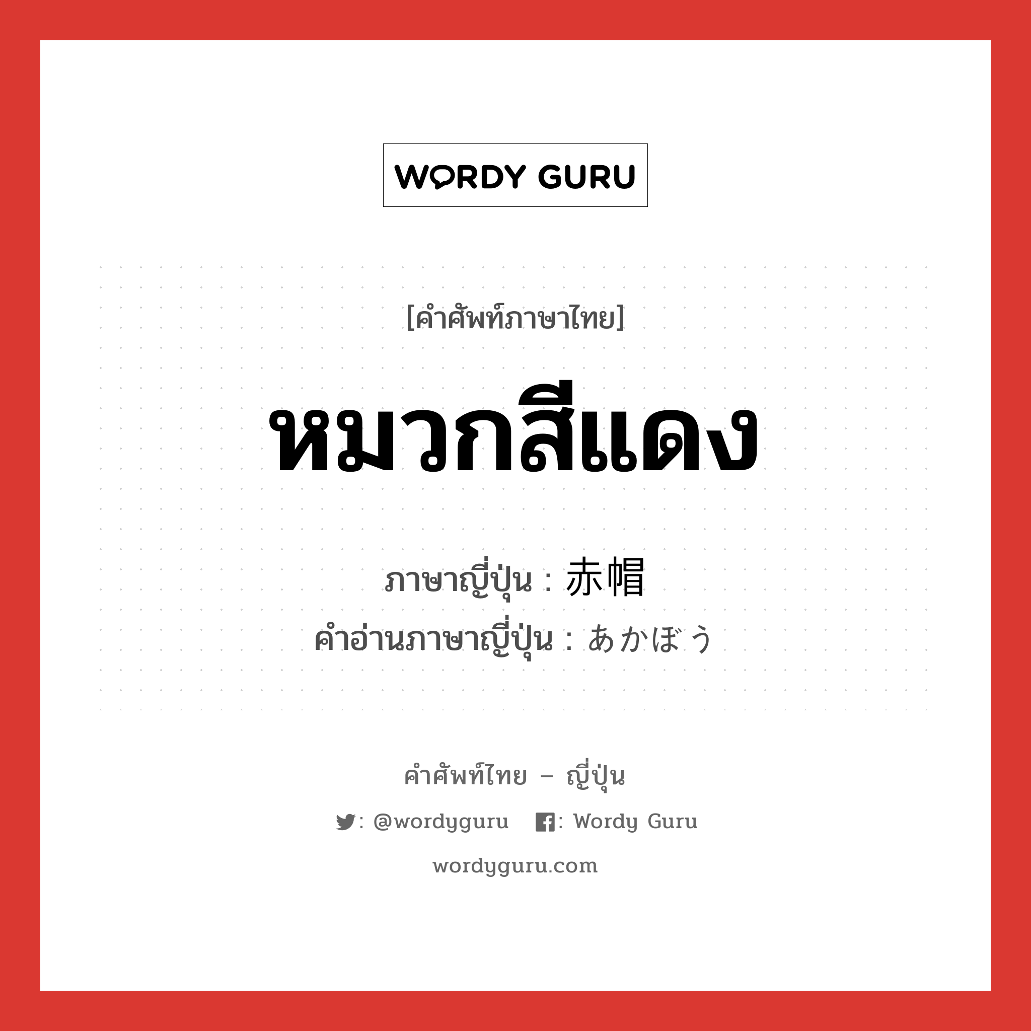 หมวกสีแดง ภาษาญี่ปุ่นคืออะไร, คำศัพท์ภาษาไทย - ญี่ปุ่น หมวกสีแดง ภาษาญี่ปุ่น 赤帽 คำอ่านภาษาญี่ปุ่น あかぼう หมวด n หมวด n