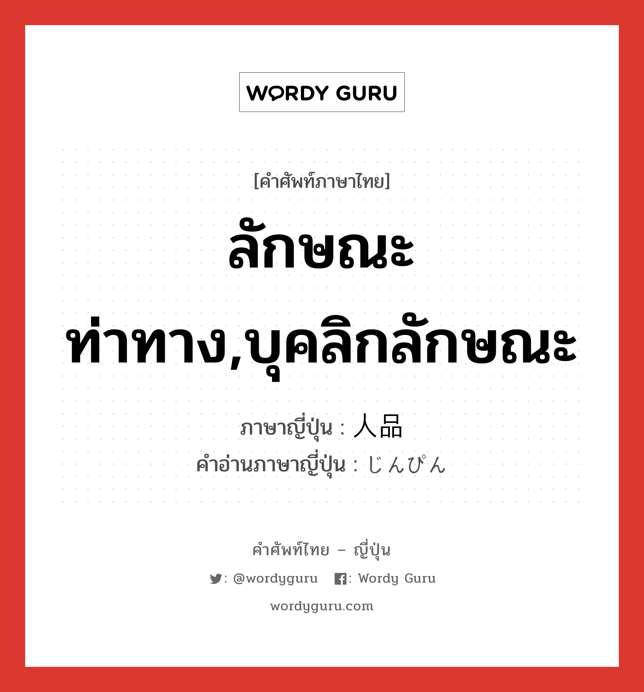 ลักษณะท่าทาง,บุคลิกลักษณะ ภาษาญี่ปุ่นคืออะไร, คำศัพท์ภาษาไทย - ญี่ปุ่น ลักษณะท่าทาง,บุคลิกลักษณะ ภาษาญี่ปุ่น 人品 คำอ่านภาษาญี่ปุ่น じんぴん หมวด n หมวด n