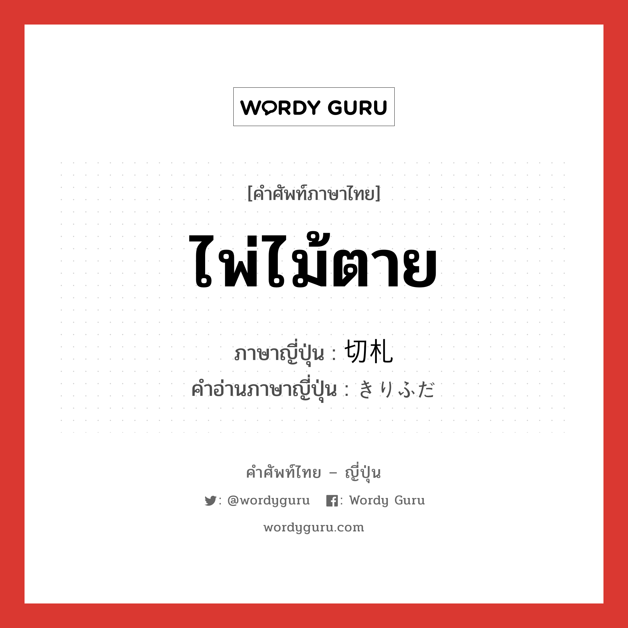 ไพ่ไม้ตาย ภาษาญี่ปุ่นคืออะไร, คำศัพท์ภาษาไทย - ญี่ปุ่น ไพ่ไม้ตาย ภาษาญี่ปุ่น 切札 คำอ่านภาษาญี่ปุ่น きりふだ หมวด n หมวด n