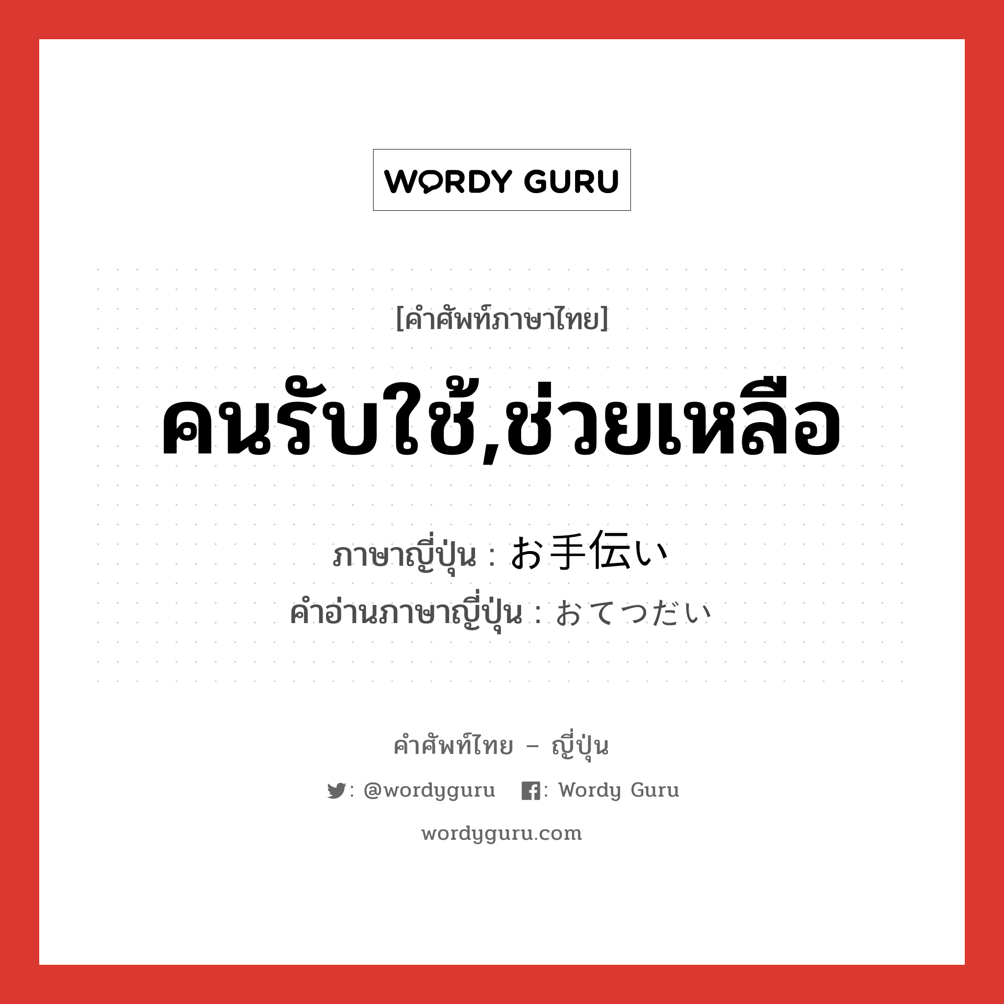 คนรับใช้,ช่วยเหลือ ภาษาญี่ปุ่นคืออะไร, คำศัพท์ภาษาไทย - ญี่ปุ่น คนรับใช้,ช่วยเหลือ ภาษาญี่ปุ่น お手伝い คำอ่านภาษาญี่ปุ่น おてつだい หมวด n หมวด n