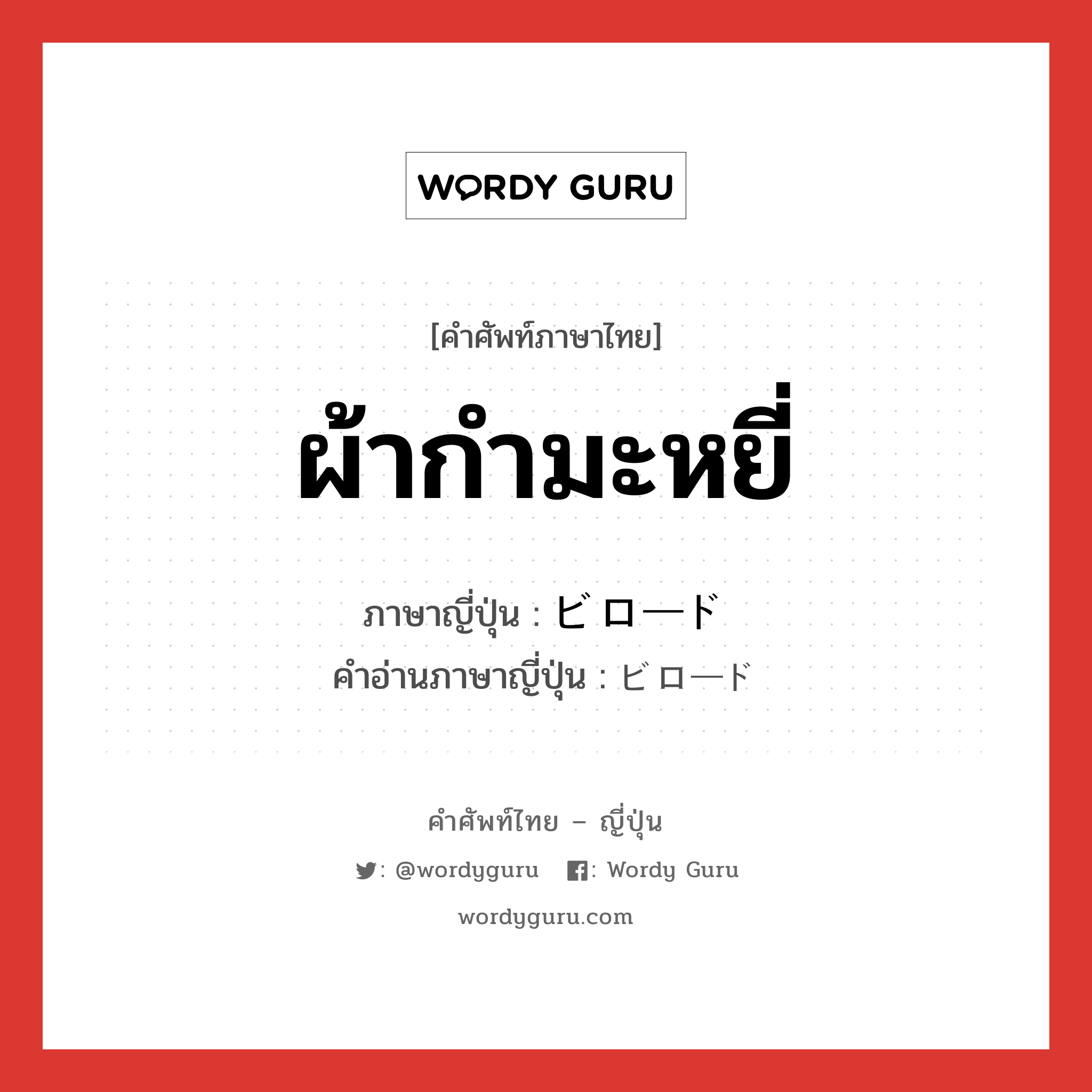 ผ้ากำมะหยี่ ภาษาญี่ปุ่นคืออะไร, คำศัพท์ภาษาไทย - ญี่ปุ่น ผ้ากำมะหยี่ ภาษาญี่ปุ่น ビロード คำอ่านภาษาญี่ปุ่น ビロード หมวด n หมวด n