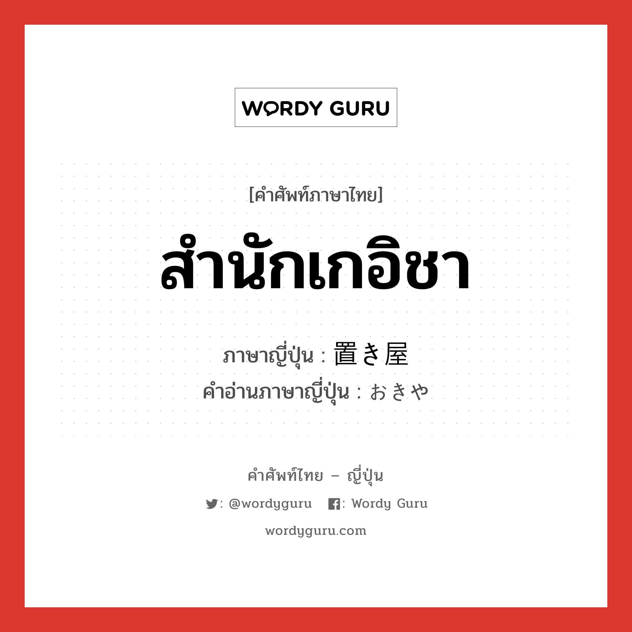 สำนักเกอิชา ภาษาญี่ปุ่นคืออะไร, คำศัพท์ภาษาไทย - ญี่ปุ่น สำนักเกอิชา ภาษาญี่ปุ่น 置き屋 คำอ่านภาษาญี่ปุ่น おきや หมวด n หมวด n