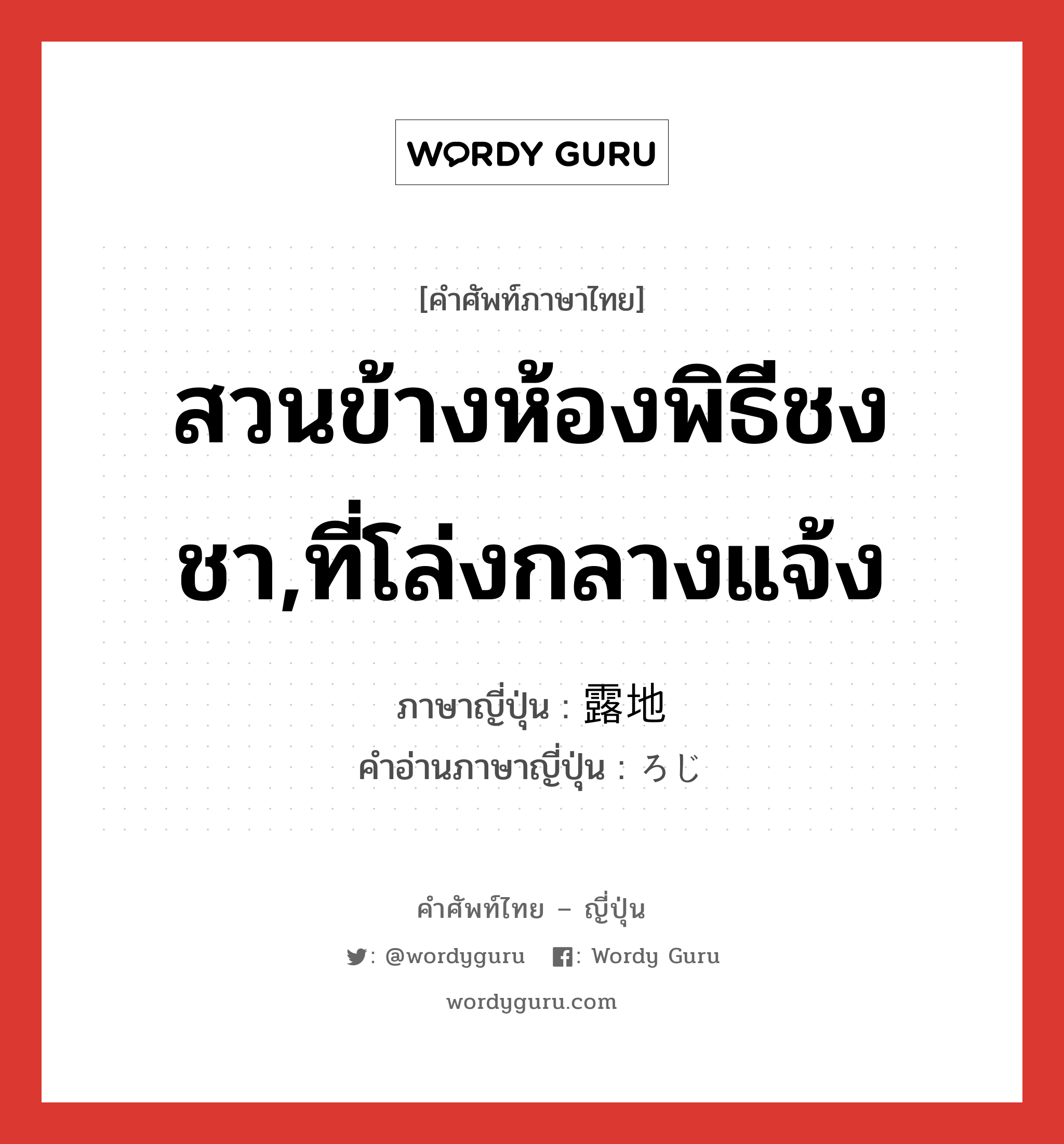 สวนข้างห้องพิธีชงชา,ที่โล่งกลางแจ้ง ภาษาญี่ปุ่นคืออะไร, คำศัพท์ภาษาไทย - ญี่ปุ่น สวนข้างห้องพิธีชงชา,ที่โล่งกลางแจ้ง ภาษาญี่ปุ่น 露地 คำอ่านภาษาญี่ปุ่น ろじ หมวด n หมวด n