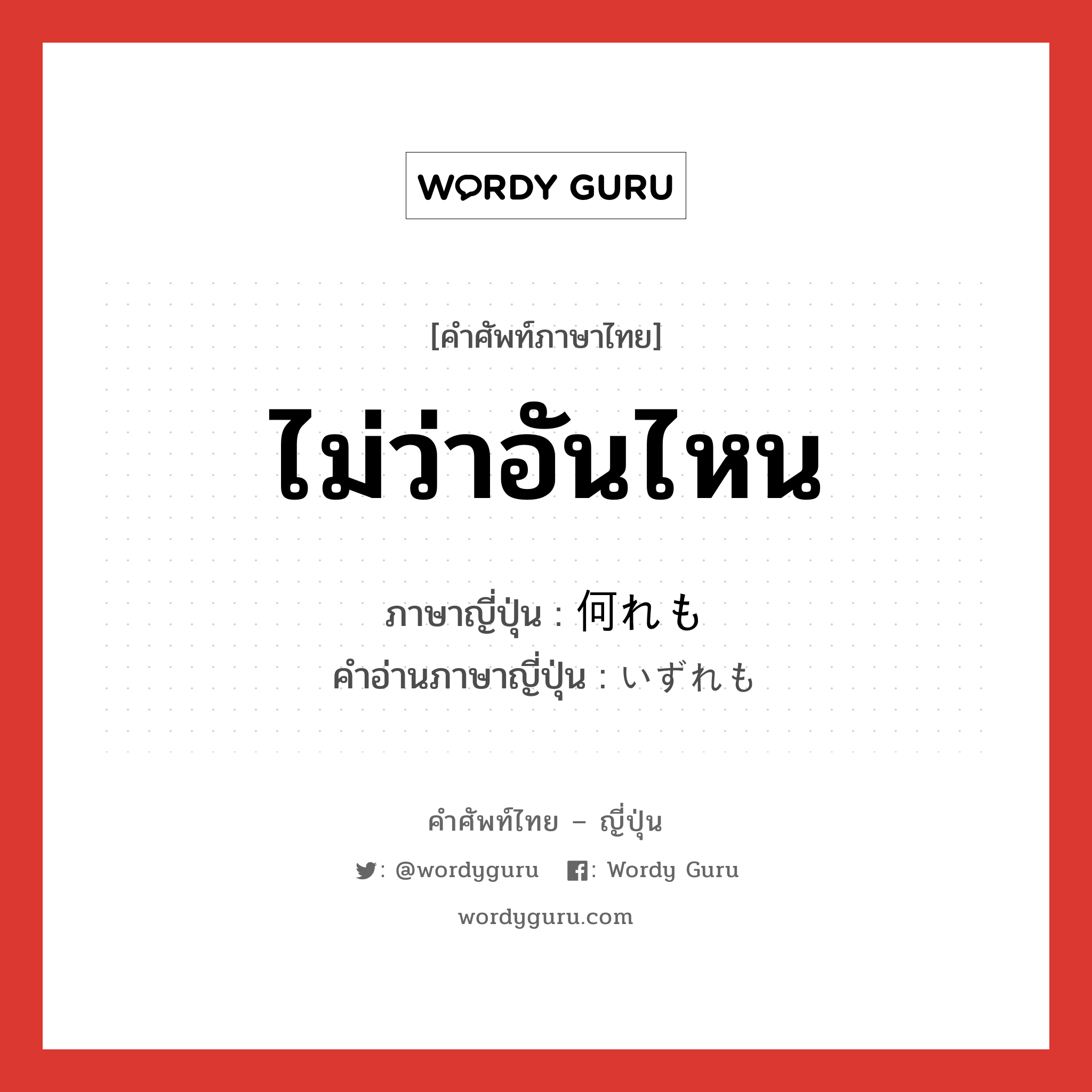 ไม่ว่าอันไหน ภาษาญี่ปุ่นคืออะไร, คำศัพท์ภาษาไทย - ญี่ปุ่น ไม่ว่าอันไหน ภาษาญี่ปุ่น 何れも คำอ่านภาษาญี่ปุ่น いずれも หมวด adv หมวด adv