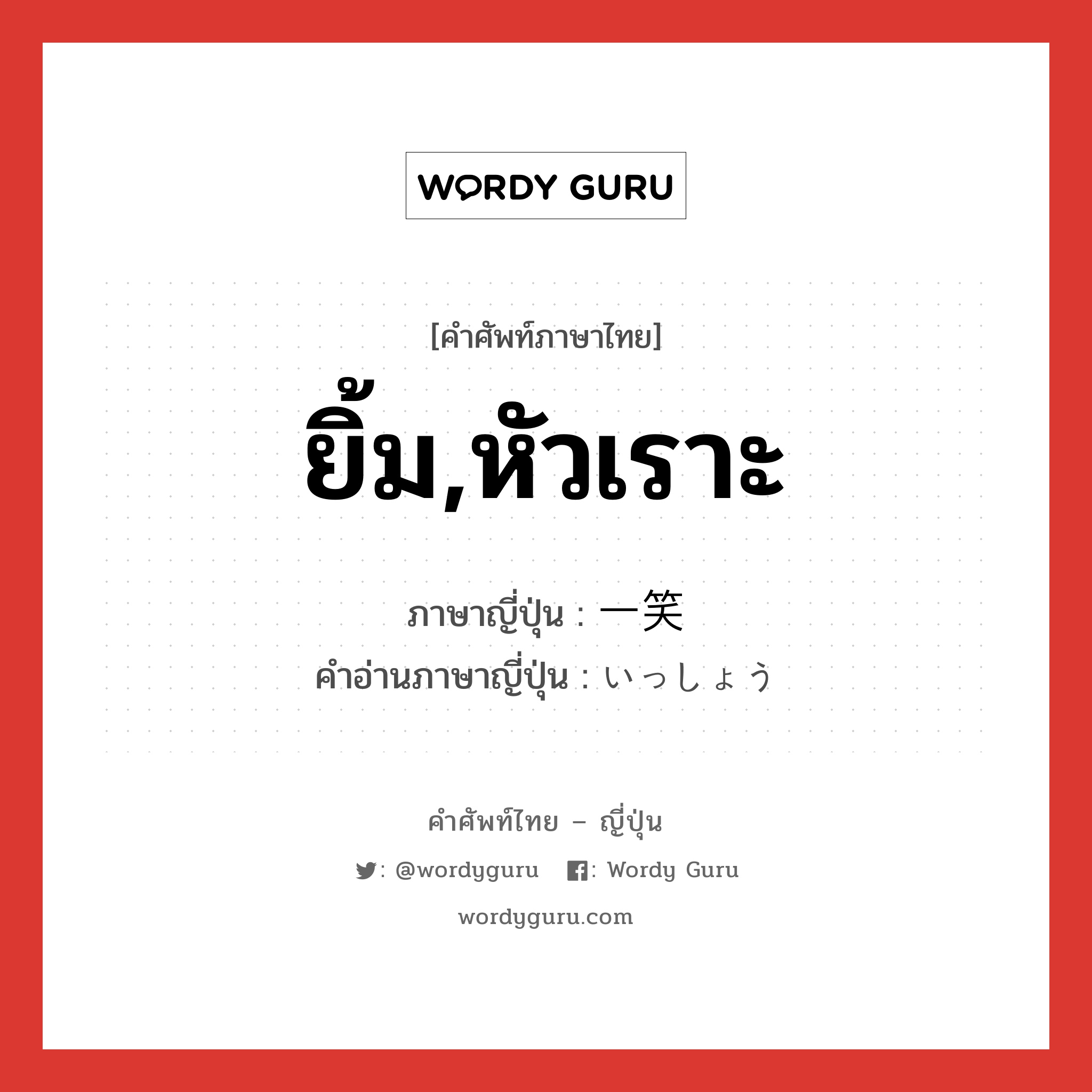 ยิ้ม,หัวเราะ ภาษาญี่ปุ่นคืออะไร, คำศัพท์ภาษาไทย - ญี่ปุ่น ยิ้ม,หัวเราะ ภาษาญี่ปุ่น 一笑 คำอ่านภาษาญี่ปุ่น いっしょう หมวด n หมวด n