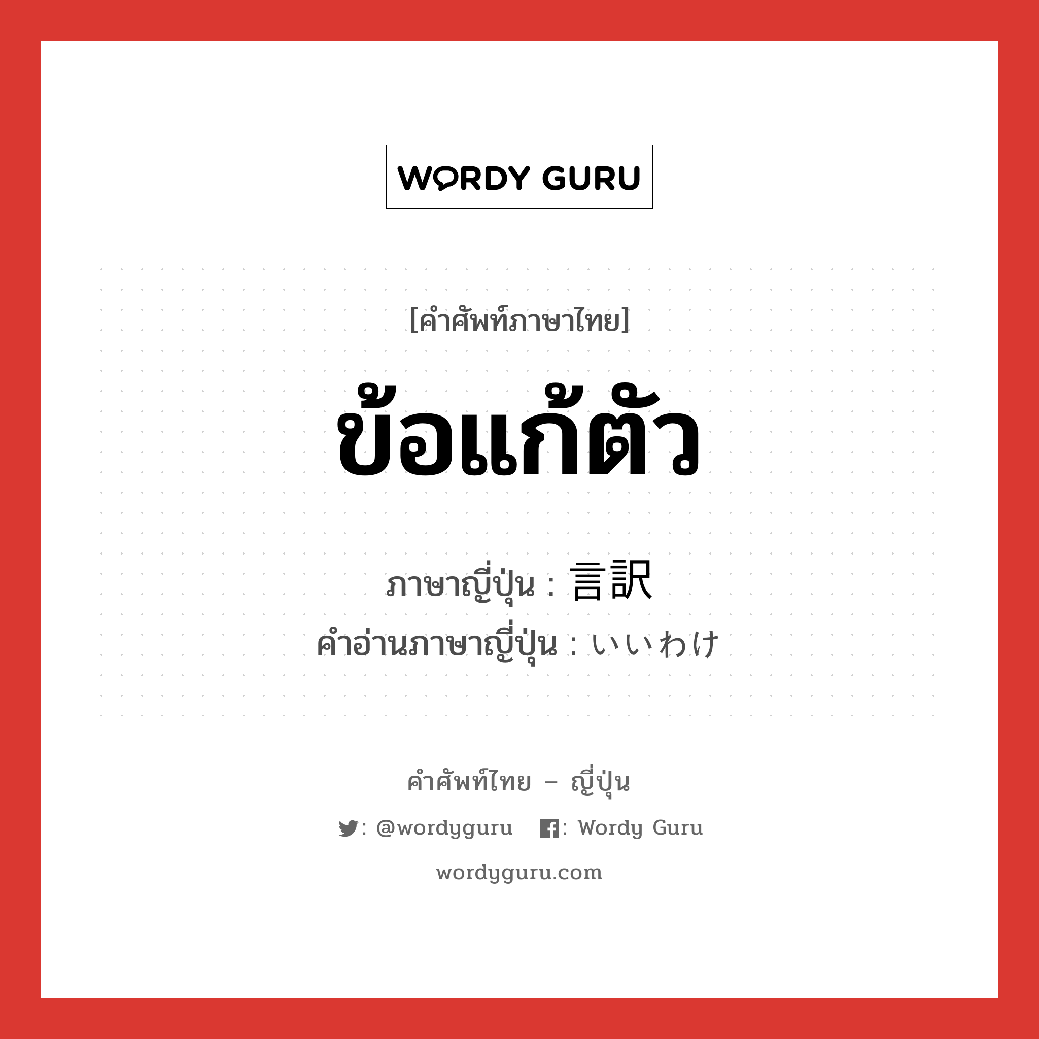 ข้อแก้ตัว ภาษาญี่ปุ่นคืออะไร, คำศัพท์ภาษาไทย - ญี่ปุ่น ข้อแก้ตัว ภาษาญี่ปุ่น 言訳 คำอ่านภาษาญี่ปุ่น いいわけ หมวด n หมวด n