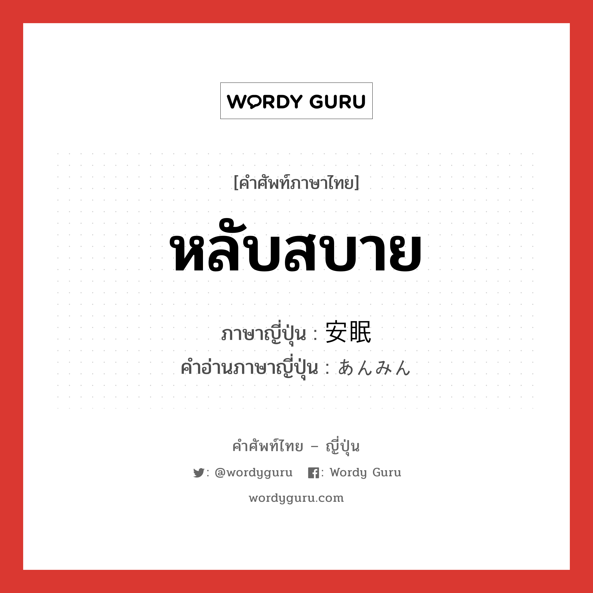 หลับสบาย ภาษาญี่ปุ่นคืออะไร, คำศัพท์ภาษาไทย - ญี่ปุ่น หลับสบาย ภาษาญี่ปุ่น 安眠 คำอ่านภาษาญี่ปุ่น あんみん หมวด n หมวด n