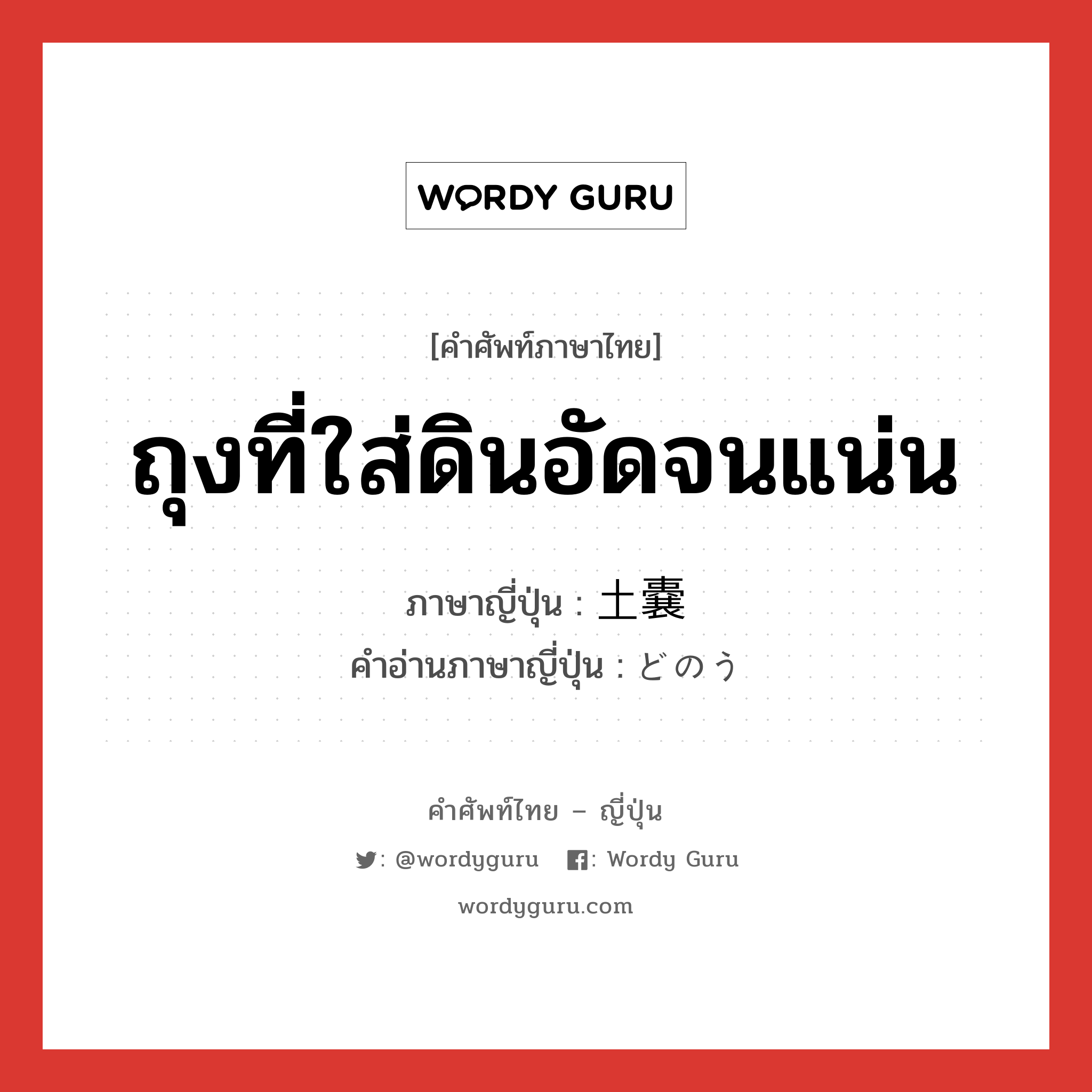 ถุงที่ใส่ดินอัดจนแน่น ภาษาญี่ปุ่นคืออะไร, คำศัพท์ภาษาไทย - ญี่ปุ่น ถุงที่ใส่ดินอัดจนแน่น ภาษาญี่ปุ่น 土嚢 คำอ่านภาษาญี่ปุ่น どのう หมวด n หมวด n