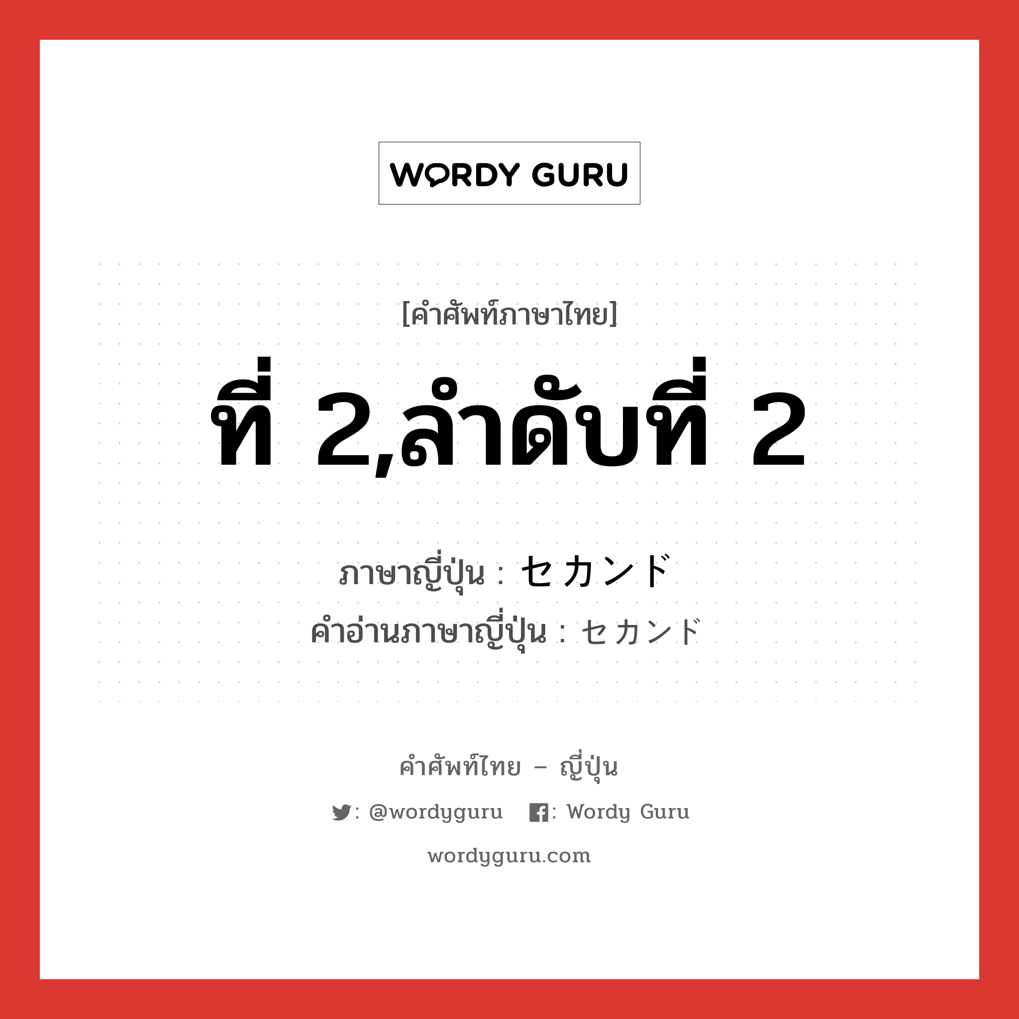 ที่ 2,ลำดับที่ 2 ภาษาญี่ปุ่นคืออะไร, คำศัพท์ภาษาไทย - ญี่ปุ่น ที่ 2,ลำดับที่ 2 ภาษาญี่ปุ่น セカンド คำอ่านภาษาญี่ปุ่น セカンド หมวด n หมวด n