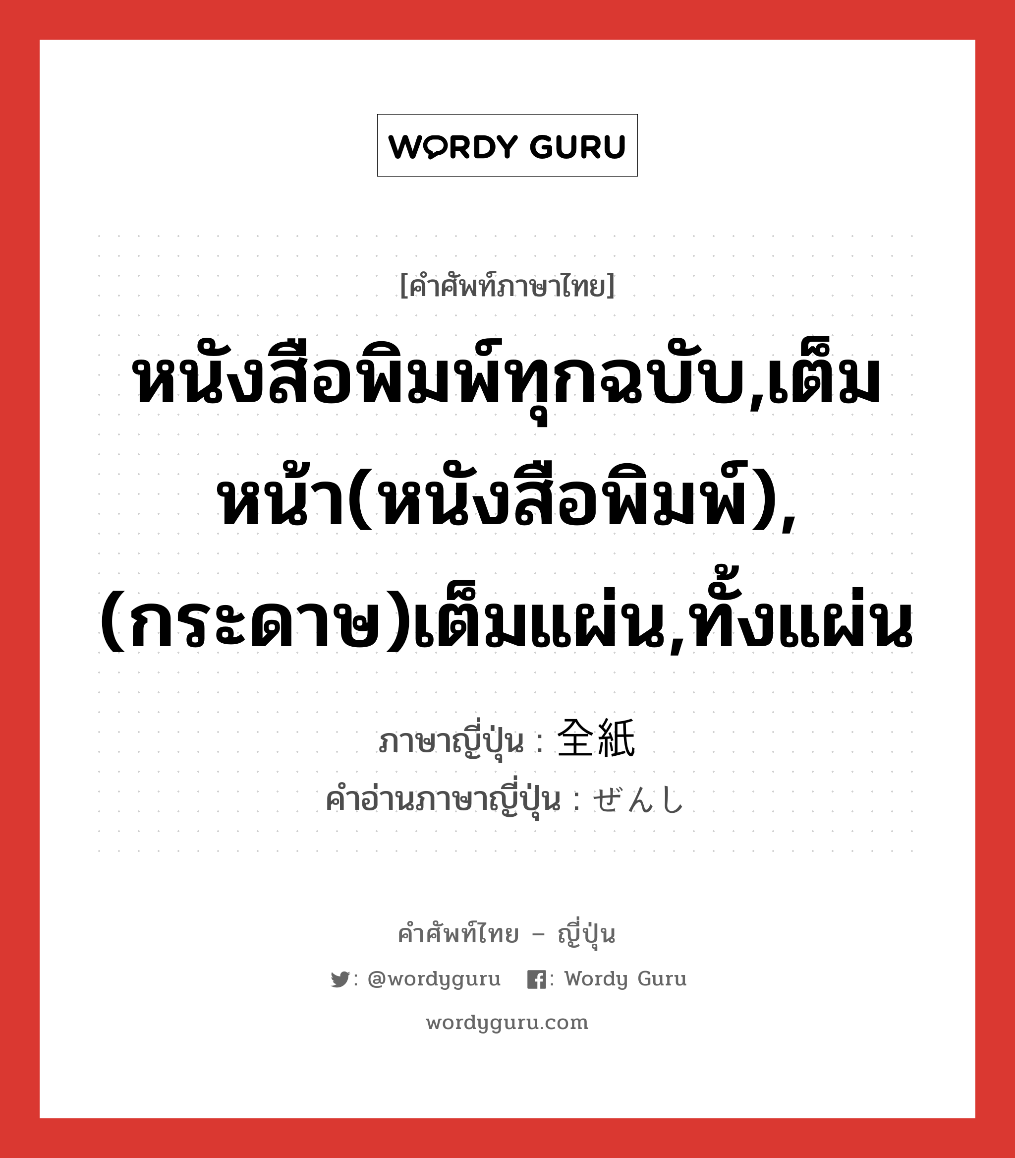 หนังสือพิมพ์ทุกฉบับ,เต็มหน้า(หนังสือพิมพ์),(กระดาษ)เต็มแผ่น,ทั้งแผ่น ภาษาญี่ปุ่นคืออะไร, คำศัพท์ภาษาไทย - ญี่ปุ่น หนังสือพิมพ์ทุกฉบับ,เต็มหน้า(หนังสือพิมพ์),(กระดาษ)เต็มแผ่น,ทั้งแผ่น ภาษาญี่ปุ่น 全紙 คำอ่านภาษาญี่ปุ่น ぜんし หมวด n หมวด n