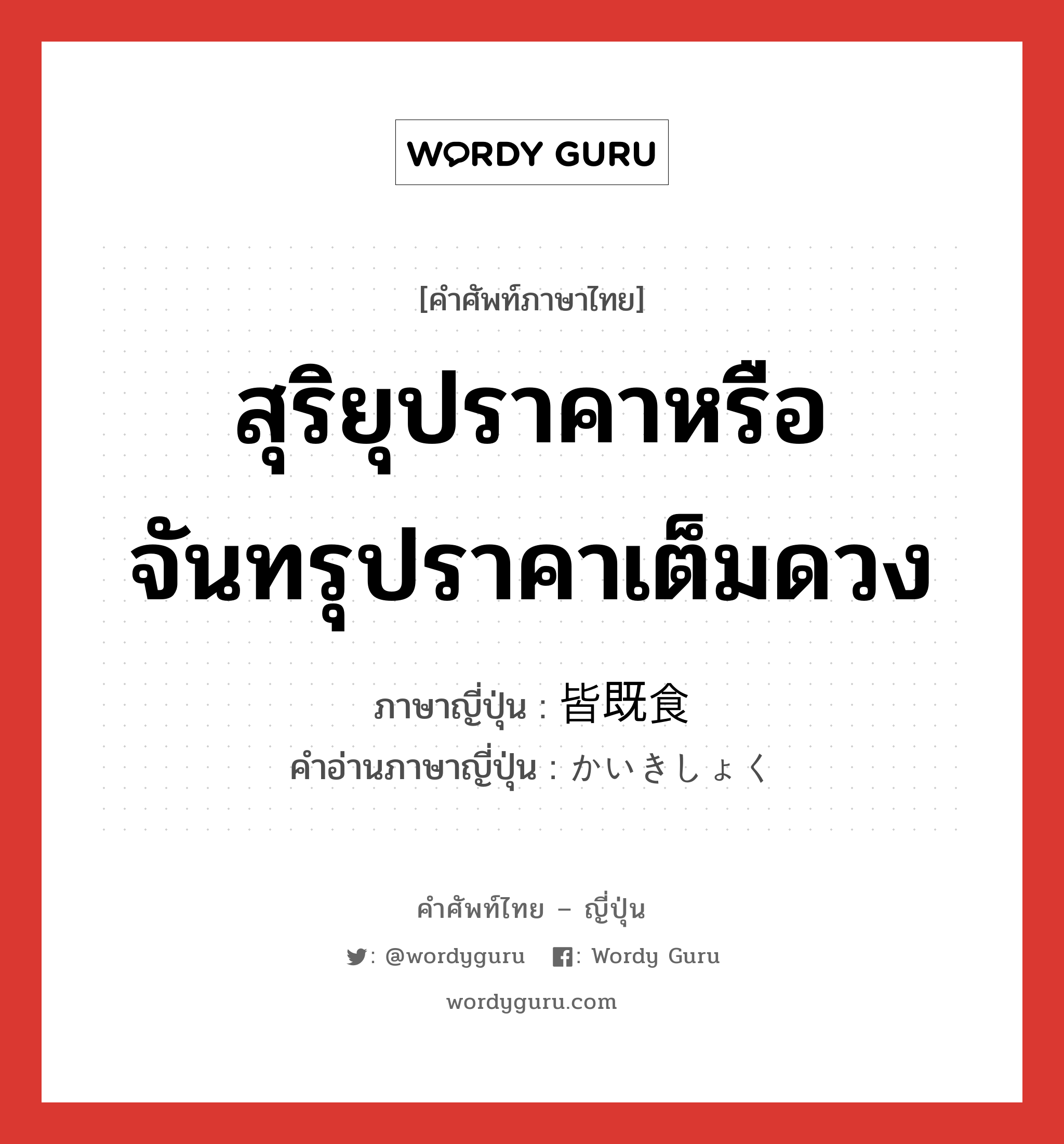 สุริยุปราคาหรือจันทรุปราคาเต็มดวง ภาษาญี่ปุ่นคืออะไร, คำศัพท์ภาษาไทย - ญี่ปุ่น สุริยุปราคาหรือจันทรุปราคาเต็มดวง ภาษาญี่ปุ่น 皆既食 คำอ่านภาษาญี่ปุ่น かいきしょく หมวด n หมวด n