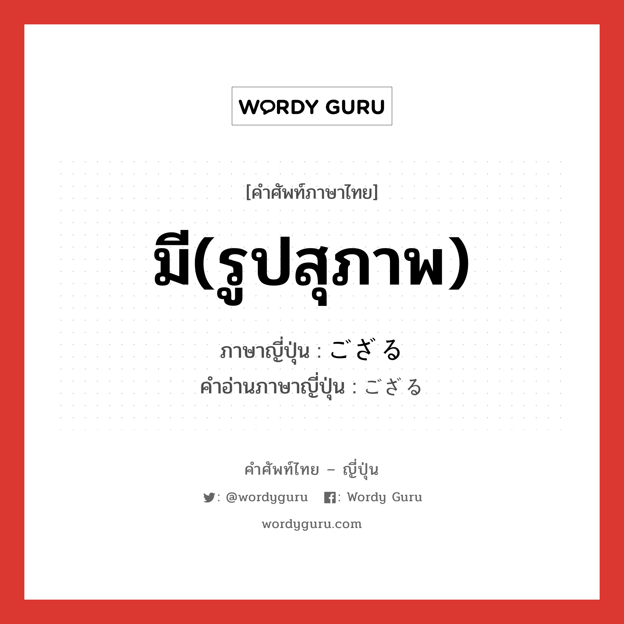 มี(รูปสุภาพ) ภาษาญี่ปุ่นคืออะไร, คำศัพท์ภาษาไทย - ญี่ปุ่น มี(รูปสุภาพ) ภาษาญี่ปุ่น ござる คำอ่านภาษาญี่ปุ่น ござる หมวด v หมวด v