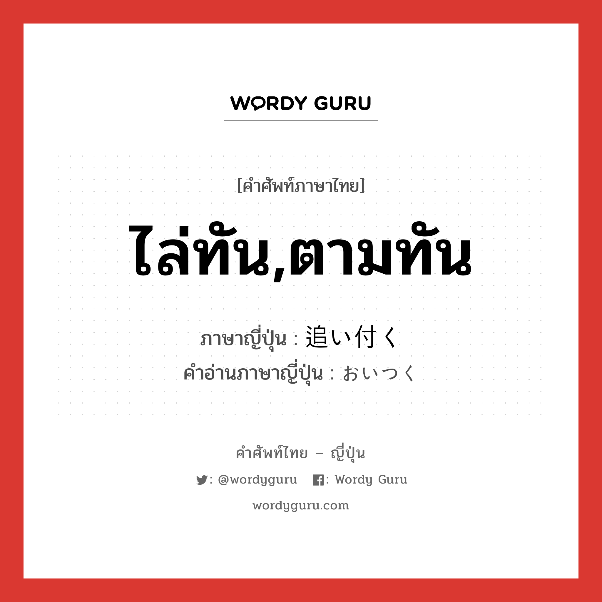 ไล่ทัน,ตามทัน ภาษาญี่ปุ่นคืออะไร, คำศัพท์ภาษาไทย - ญี่ปุ่น ไล่ทัน,ตามทัน ภาษาญี่ปุ่น 追い付く คำอ่านภาษาญี่ปุ่น おいつく หมวด v5k หมวด v5k