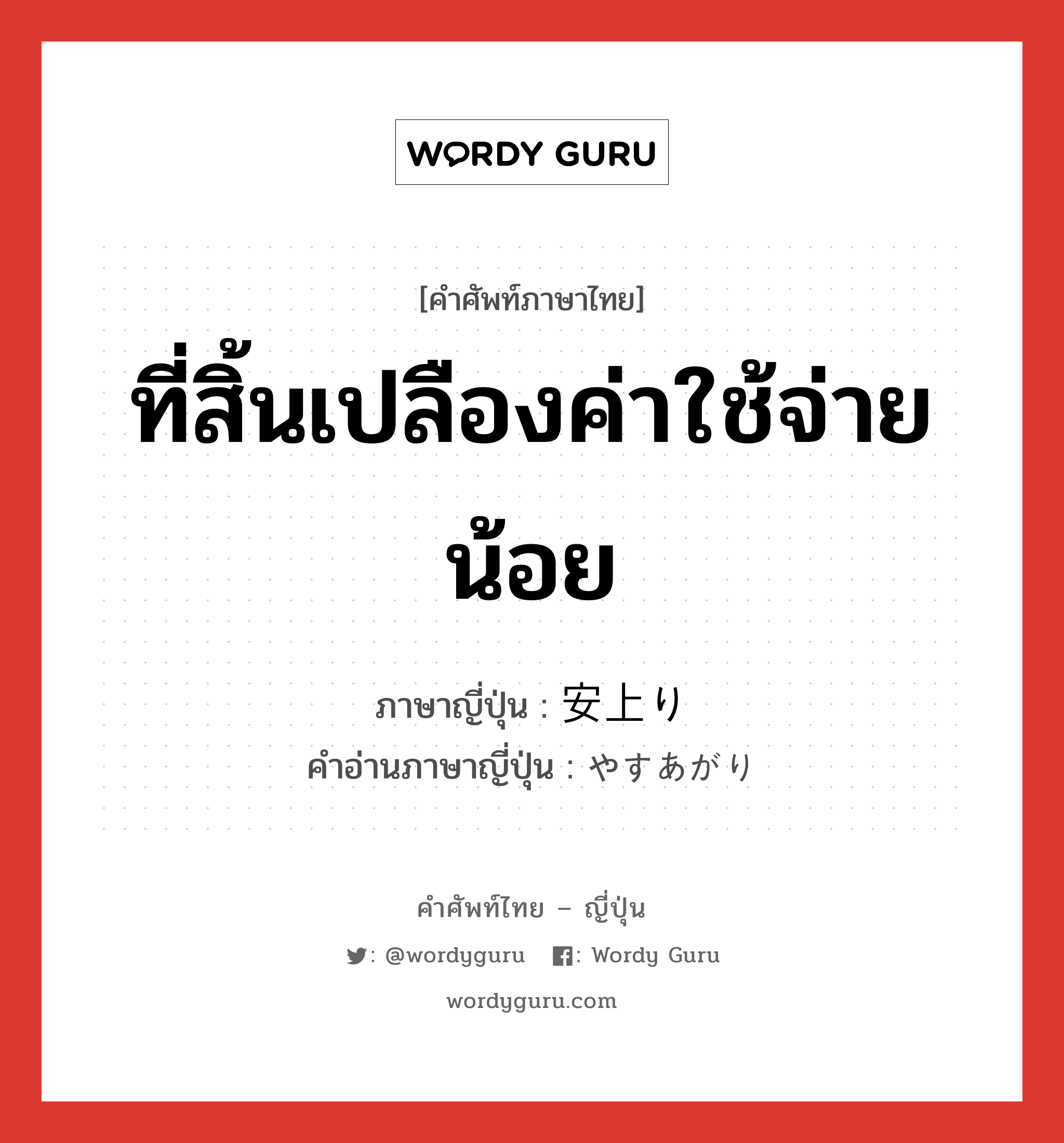 ที่สิ้นเปลืองค่าใช้จ่ายน้อย ภาษาญี่ปุ่นคืออะไร, คำศัพท์ภาษาไทย - ญี่ปุ่น ที่สิ้นเปลืองค่าใช้จ่ายน้อย ภาษาญี่ปุ่น 安上り คำอ่านภาษาญี่ปุ่น やすあがり หมวด adj-na หมวด adj-na