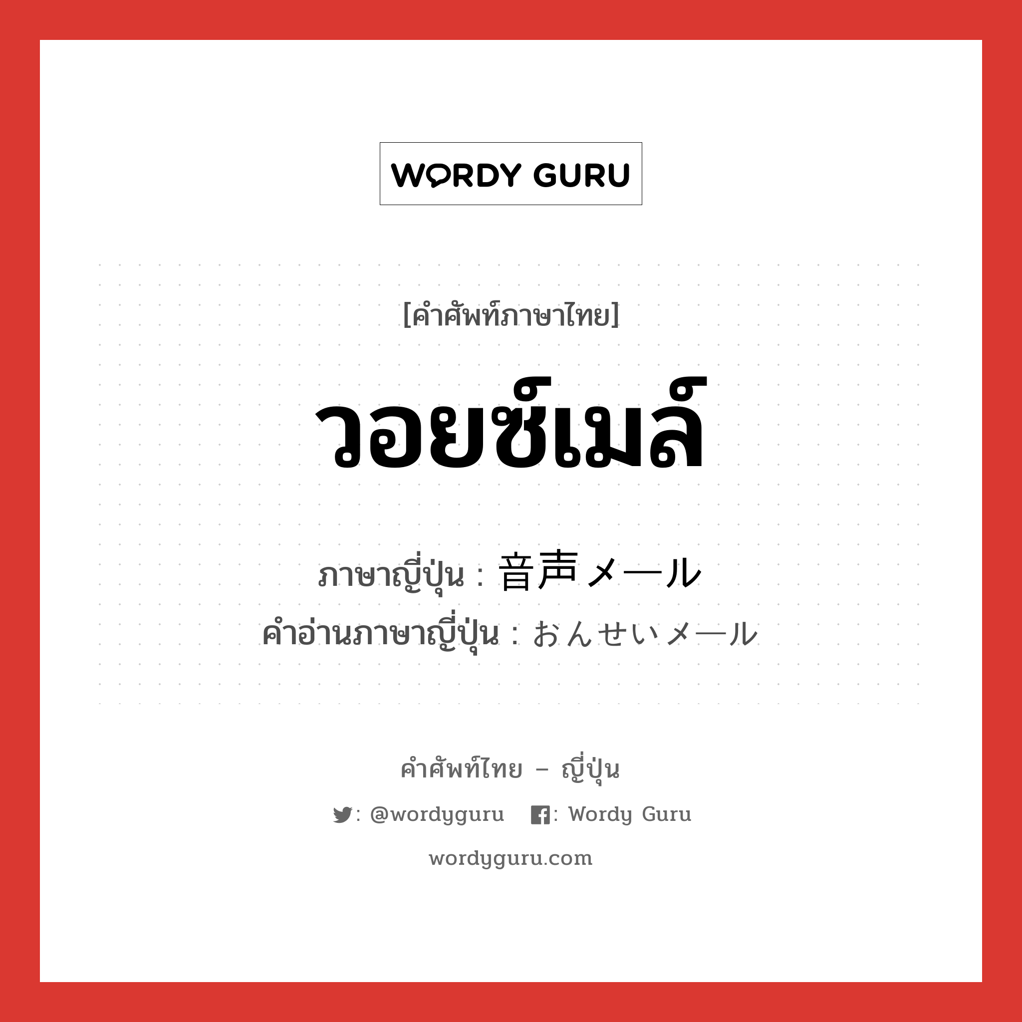 วอยซ์เมล์ ภาษาญี่ปุ่นคืออะไร, คำศัพท์ภาษาไทย - ญี่ปุ่น วอยซ์เมล์ ภาษาญี่ปุ่น 音声メール คำอ่านภาษาญี่ปุ่น おんせいメール หมวด n หมวด n