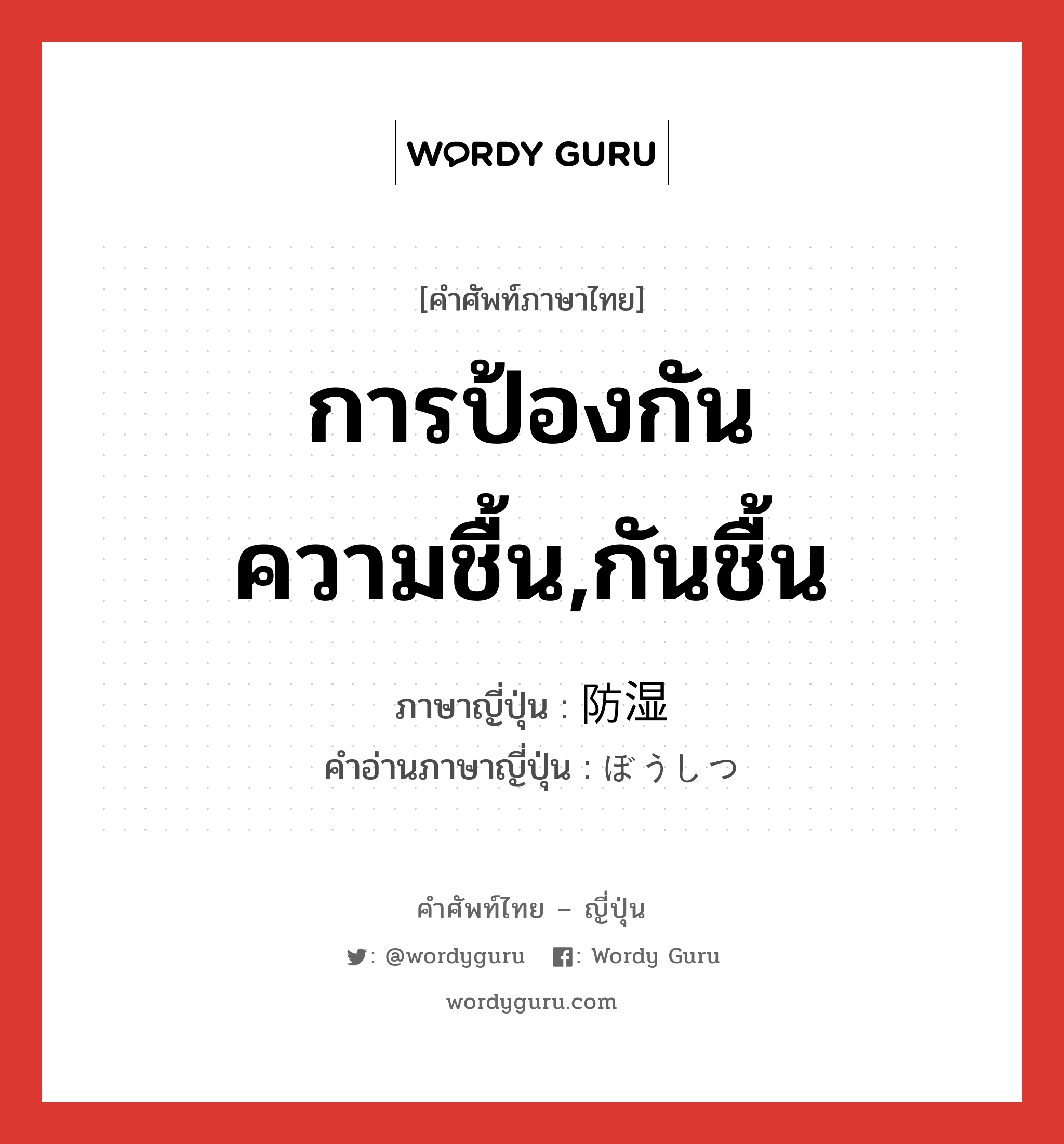 การป้องกันความชื้น,กันชื้น ภาษาญี่ปุ่นคืออะไร, คำศัพท์ภาษาไทย - ญี่ปุ่น การป้องกันความชื้น,กันชื้น ภาษาญี่ปุ่น 防湿 คำอ่านภาษาญี่ปุ่น ぼうしつ หมวด n หมวด n