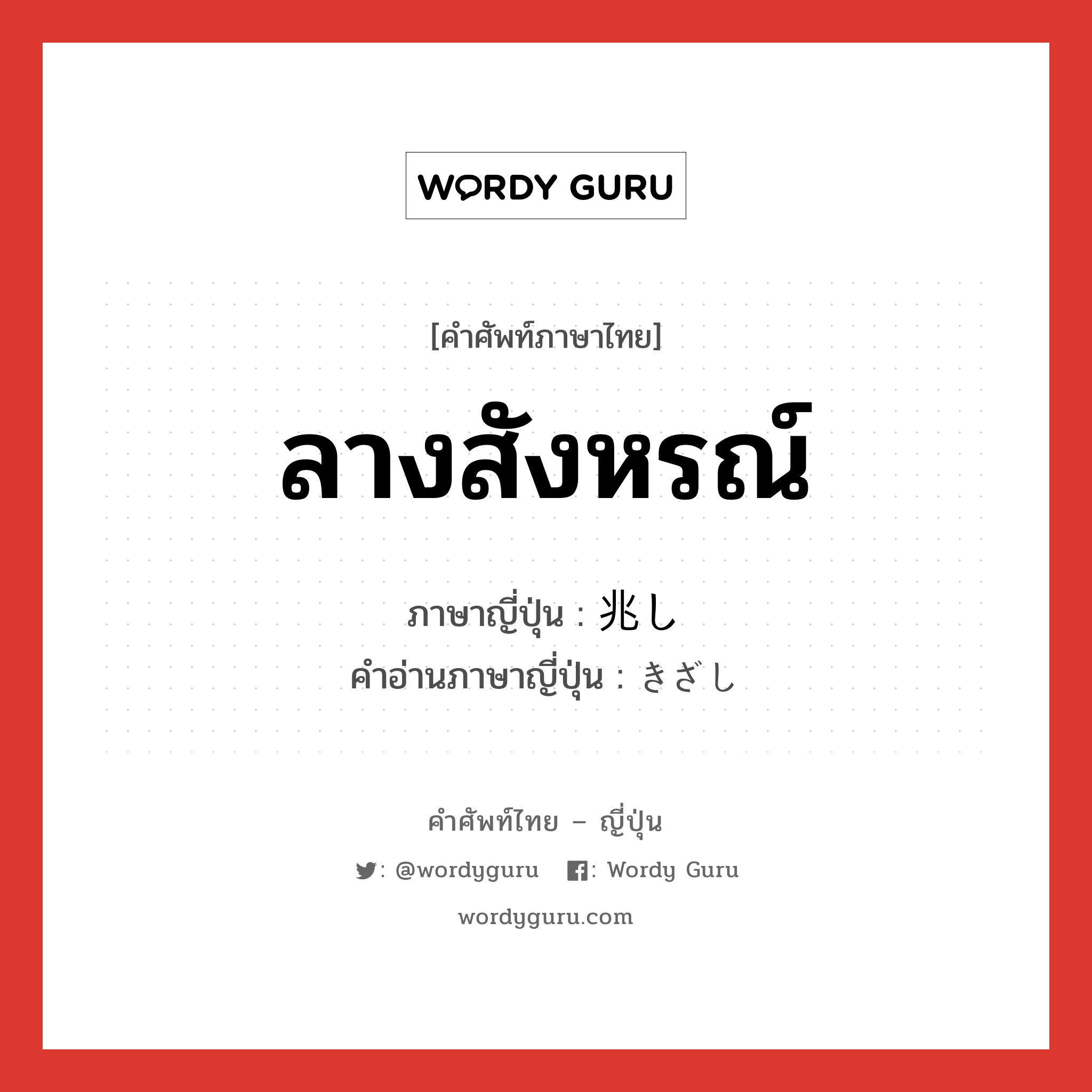 ลางสังหรณ์ ภาษาญี่ปุ่นคืออะไร, คำศัพท์ภาษาไทย - ญี่ปุ่น ลางสังหรณ์ ภาษาญี่ปุ่น 兆し คำอ่านภาษาญี่ปุ่น きざし หมวด n หมวด n