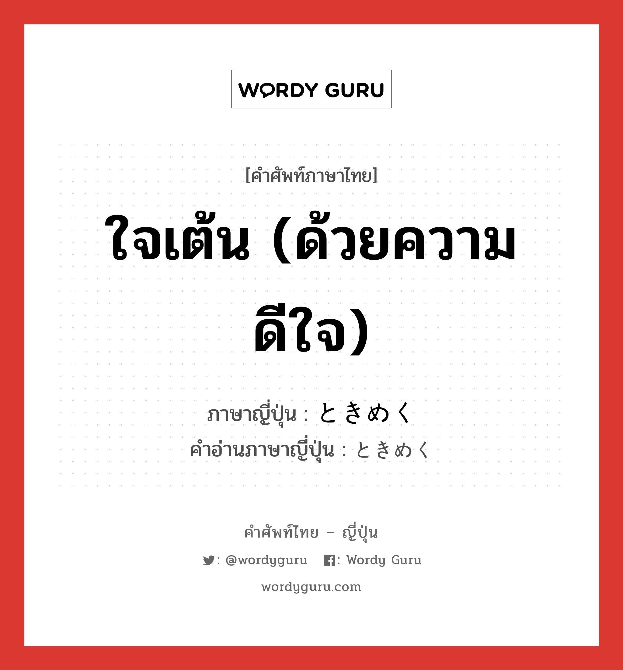 ใจเต้น (ด้วยความดีใจ) ภาษาญี่ปุ่นคืออะไร, คำศัพท์ภาษาไทย - ญี่ปุ่น ใจเต้น (ด้วยความดีใจ) ภาษาญี่ปุ่น ときめく คำอ่านภาษาญี่ปุ่น ときめく หมวด v5k หมวด v5k