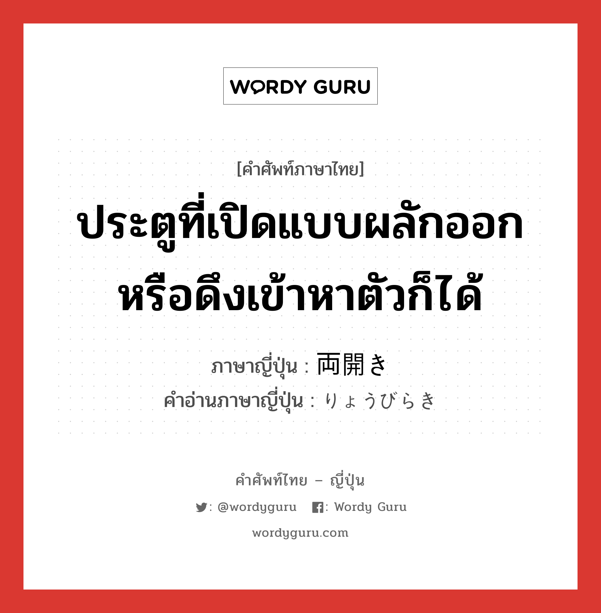 ประตูที่เปิดแบบผลักออกหรือดึงเข้าหาตัวก็ได้ ภาษาญี่ปุ่นคืออะไร, คำศัพท์ภาษาไทย - ญี่ปุ่น ประตูที่เปิดแบบผลักออกหรือดึงเข้าหาตัวก็ได้ ภาษาญี่ปุ่น 両開き คำอ่านภาษาญี่ปุ่น りょうびらき หมวด n หมวด n