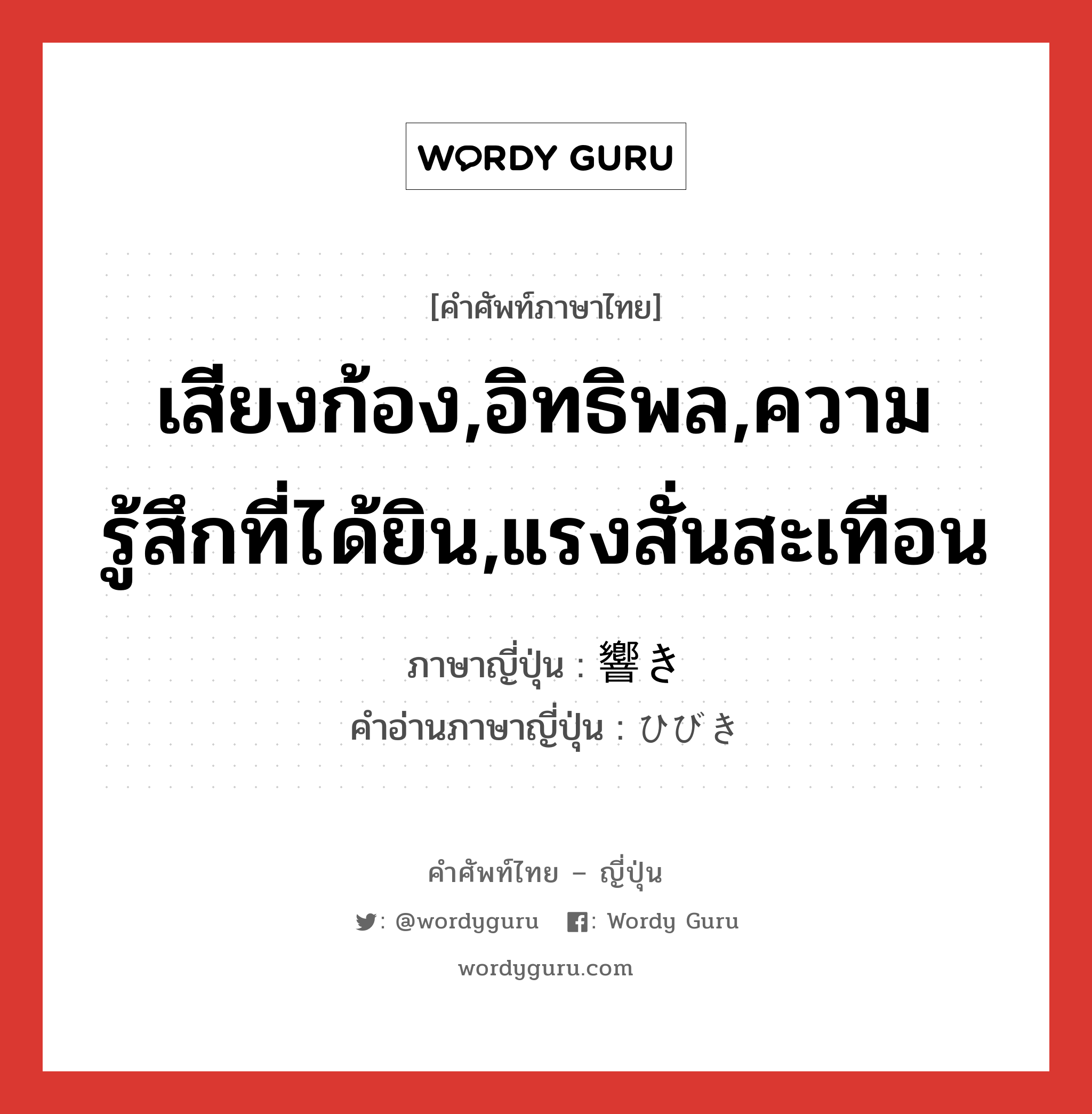 เสียงก้อง,อิทธิพล,ความรู้สึกที่ได้ยิน,แรงสั่นสะเทือน ภาษาญี่ปุ่นคืออะไร, คำศัพท์ภาษาไทย - ญี่ปุ่น เสียงก้อง,อิทธิพล,ความรู้สึกที่ได้ยิน,แรงสั่นสะเทือน ภาษาญี่ปุ่น 響き คำอ่านภาษาญี่ปุ่น ひびき หมวด n หมวด n