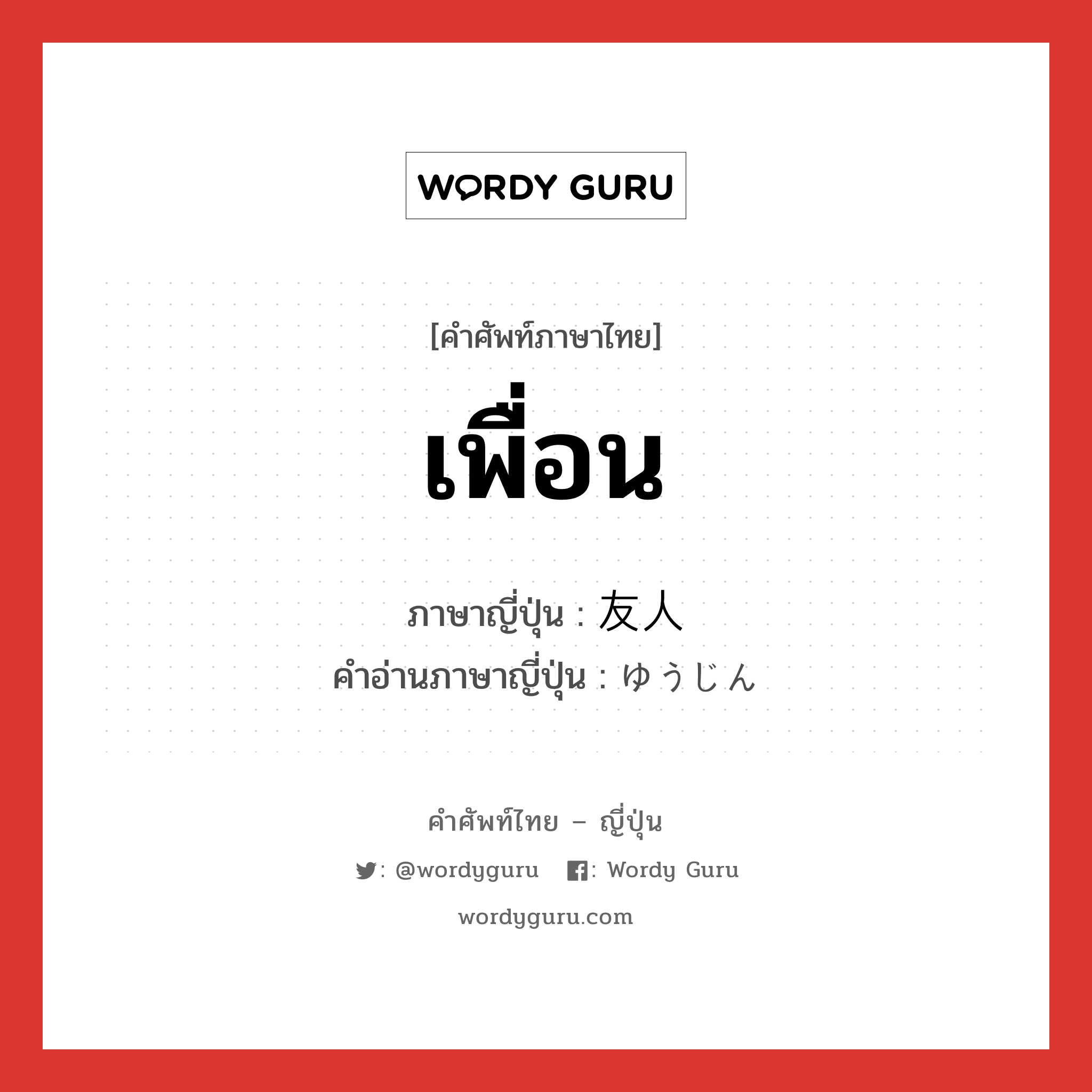 เพื่อน ภาษาญี่ปุ่นคืออะไร, คำศัพท์ภาษาไทย - ญี่ปุ่น เพื่อน ภาษาญี่ปุ่น 友人 คำอ่านภาษาญี่ปุ่น ゆうじん หมวด n หมวด n