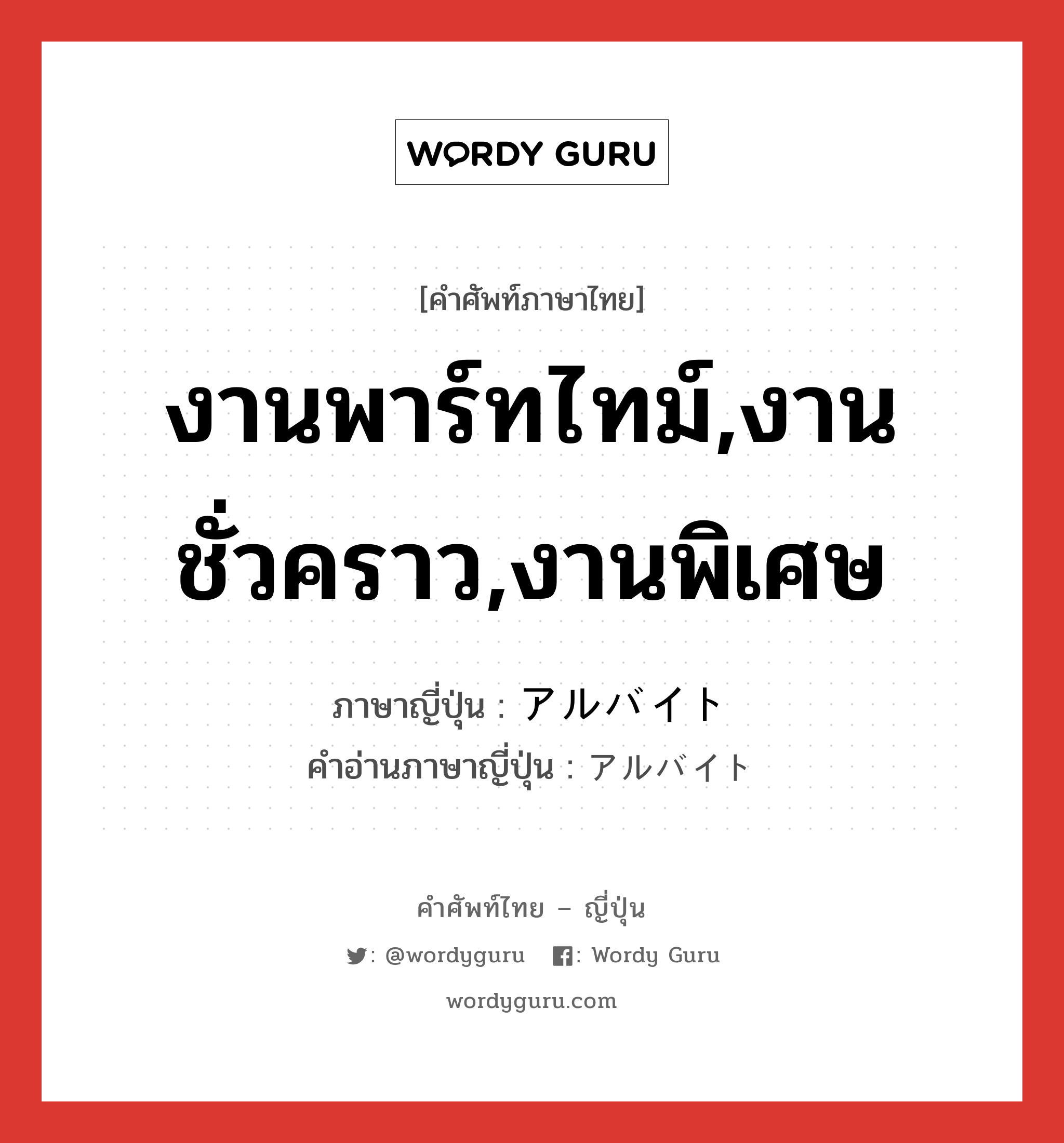 งานพาร์ทไทม์,งานชั่วคราว,งานพิเศษ ภาษาญี่ปุ่นคืออะไร, คำศัพท์ภาษาไทย - ญี่ปุ่น งานพาร์ทไทม์,งานชั่วคราว,งานพิเศษ ภาษาญี่ปุ่น アルバイト คำอ่านภาษาญี่ปุ่น アルバイト หมวด n หมวด n