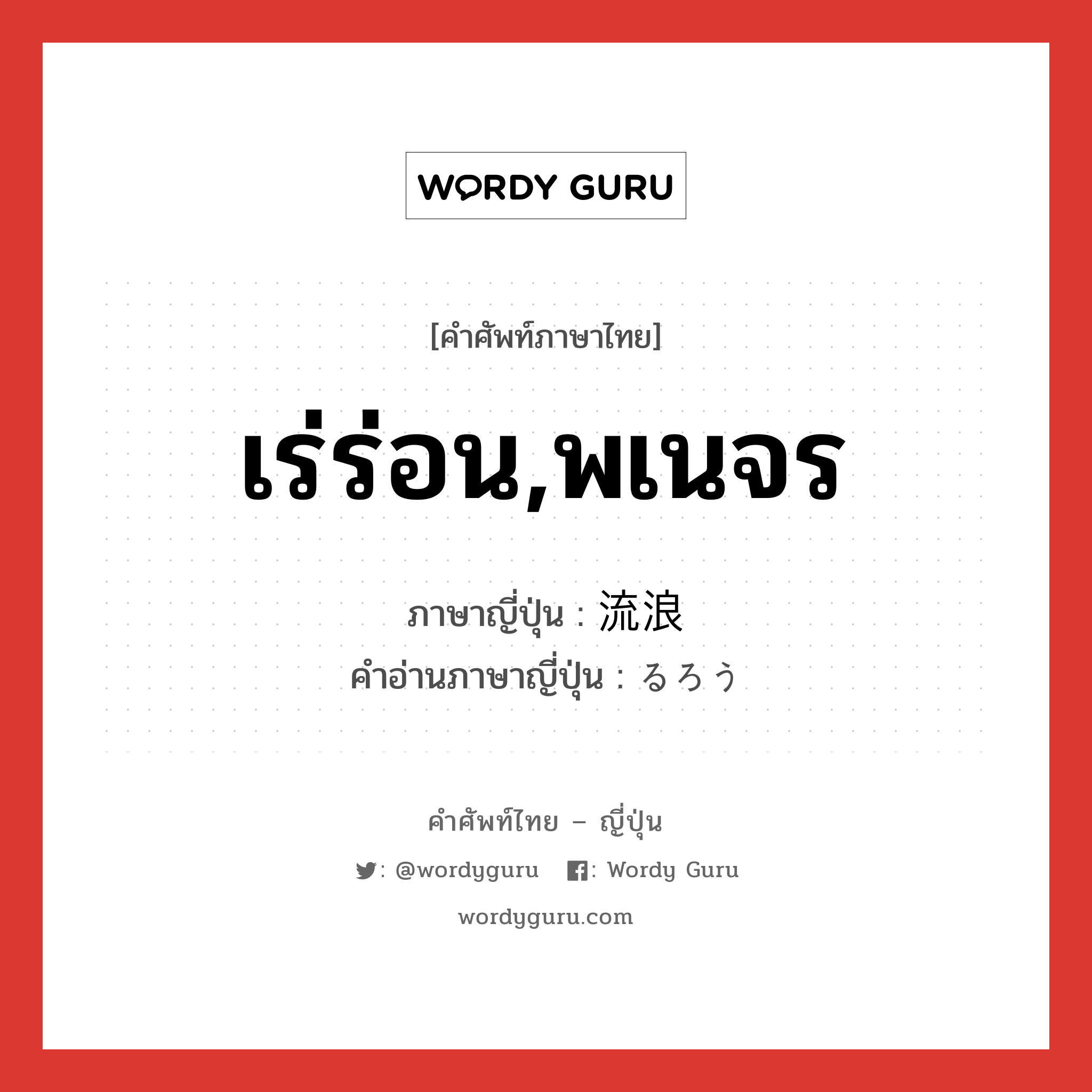 เร่ร่อน,พเนจร ภาษาญี่ปุ่นคืออะไร, คำศัพท์ภาษาไทย - ญี่ปุ่น เร่ร่อน,พเนจร ภาษาญี่ปุ่น 流浪 คำอ่านภาษาญี่ปุ่น るろう หมวด n หมวด n