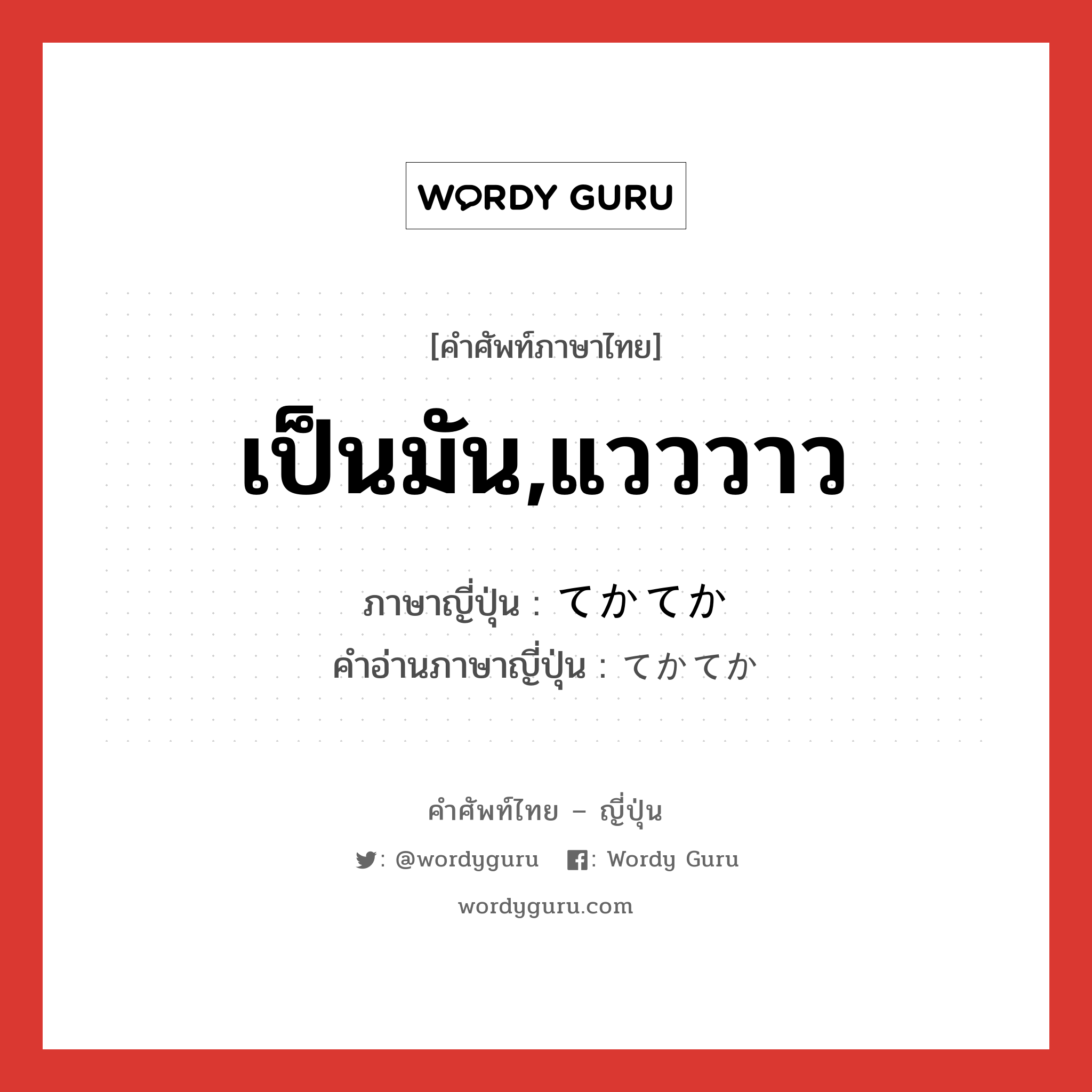 เป็นมัน,แวววาว ภาษาญี่ปุ่นคืออะไร, คำศัพท์ภาษาไทย - ญี่ปุ่น เป็นมัน,แวววาว ภาษาญี่ปุ่น てかてか คำอ่านภาษาญี่ปุ่น てかてか หมวด adj-na หมวด adj-na