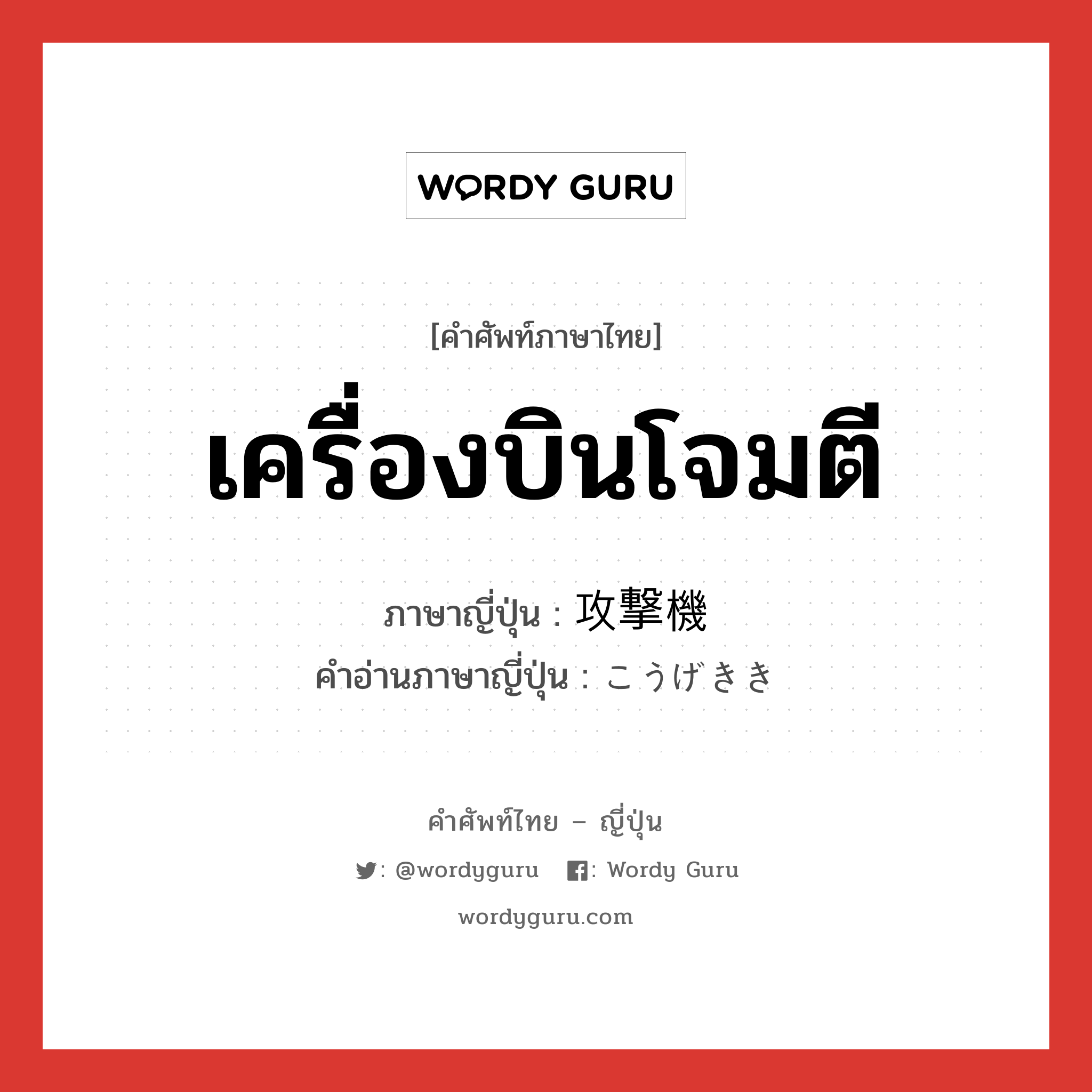 เครื่องบินโจมตี ภาษาญี่ปุ่นคืออะไร, คำศัพท์ภาษาไทย - ญี่ปุ่น เครื่องบินโจมตี ภาษาญี่ปุ่น 攻撃機 คำอ่านภาษาญี่ปุ่น こうげきき หมวด n หมวด n