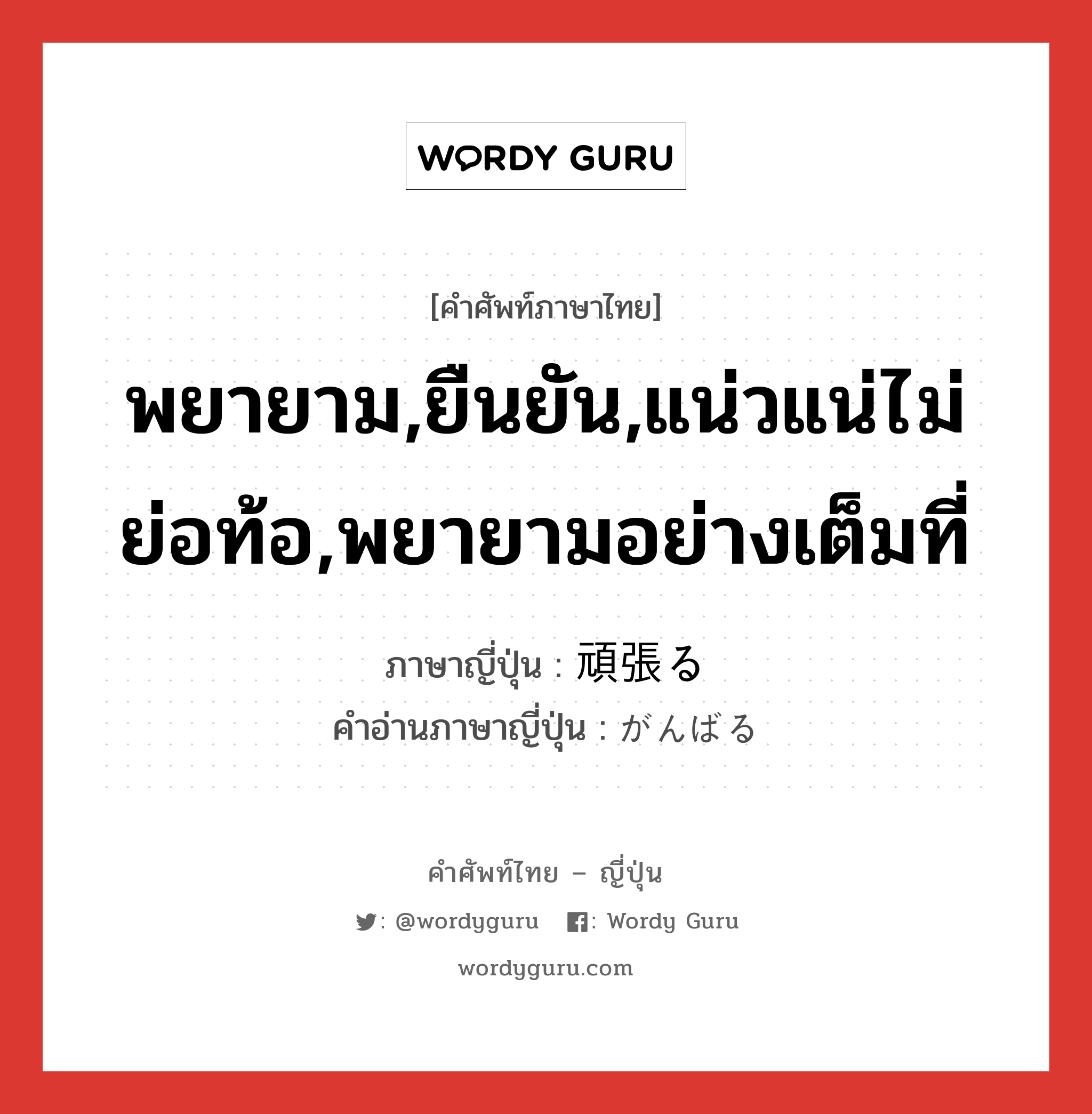 พยายาม,ยืนยัน,แน่วแน่ไม่ย่อท้อ,พยายามอย่างเต็มที่ ภาษาญี่ปุ่นคืออะไร, คำศัพท์ภาษาไทย - ญี่ปุ่น พยายาม,ยืนยัน,แน่วแน่ไม่ย่อท้อ,พยายามอย่างเต็มที่ ภาษาญี่ปุ่น 頑張る คำอ่านภาษาญี่ปุ่น がんばる หมวด v5r หมวด v5r